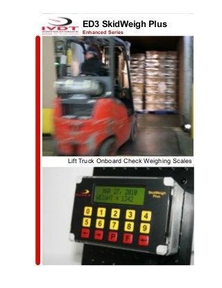 ED3 SkidWeigh Plus
Enhanced Series
Lift Truck Onboard Check Weighing Scales
 