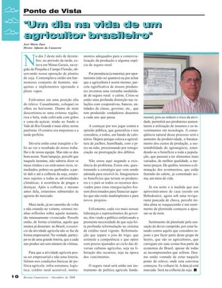 Ponto de Vista

"Um dia na vida de um
"Um dia na vida de um
agricultor brasileiro"
agricultor brasileiro"
José Mario Paro
Diretor Adjunto da Canaoeste

N

o dia 2 deste mês de dezembro, no período da tarde, estava em Minas Gerais, na região de Pirajuba e Campo Florido, observando nossa operação de plantio
de soja. Contemplava então um harmonioso conjunto de homens, máquinas e implementos operando a
pleno vapor.
Estávamos em uma posição alta
do relevo. Casualmente, coloquei os
olhos no horizonte. Diante de mim
descortinou-se uma extensa região,
rica e bela, toda cultivada com grãos
e cana-de-açúcar, tendo ao fundo o
Vale do Rio Grande e mais além, terras
paulistas. O cenário era majestoso e a
tarde perfeita
Deveria então estar tranqüilo e feliz ao ver o resultado do nosso trabalho e de nossa equipe. Mas não se deu
bem assim. Num lampejo, percebi que
naquele instante, não saberia dizer se
meus irmãos e eu estávamos ricos, remediados, pobres ou quebrados: a partir dali e até a colheita da soja, estaremos sujeitos a todas as adversidades
climáticas; à ocorrência de pragas e
doenças. Após a colheita, e mesmo
antes dela, estaremos submetidos às
agruras do mercado.
Mais tarde, já no caminho de volta
e não estando no volante, retomei minhas reflexões sobre aquele instante,
tão intensamente vivenciado. Percebi
então, de forma cristalina, aquilo que
muitos já disseram: no Brasil, o exercício da atividade agrícola não se faz de
forma empresarial. Na verdade, participa-se de uma grande loteria, que a cada
ano produz um sem número de vítimas.
Para que a atividade agrícola possa ser empresarial e não uma loteria,
faltam-nos condições básicas de política agrícola: infra-estrutura; logística; crédito rural acessível; instru10

Revista Canavieiros - Dezembro de 2008

mentos adequados para a comercialização da produção e alguma espécie de seguro rural.
Por premência (a maioria); por oportunismo (não sei quantos) ou por achar
que a agricultura é assim mesmo, parcela significativa de nossos produtores inventou uma estranha modalidade de seguro rural: o calote. Criou-se
então uma profunda distorção nas relações com cooperativas, bancos, entidades de classe, governo, etc., que
tem produzido verdadeiros desastres
a cada ano que passa.
A começar por nos jogar contra a
opinião pública, que generaliza e nos
considera, a todos, um bando de caloteiros. Depois porque coloca a agricultura de joelhos, humilhada, com o pires na mão, pressionando por renegociação ou prorrogação dos débitos.
Não estou aqui negando a existência do problema. Estou sim, questionando a estratégia que vem sendo
adotada para resolvê-lo. Imaginemos
os benefícios que teriam os produtores e o país se todos os recursos desviados para estas renegociações fossem direcionados para financiar aqueles que não estão inadimplentes e para
novos projetos.
Felizmente, cada vez mais nossas
lideranças e representantes do governo, têm vindo a público enfatizando a
premente necessidade de que seja feita profunda reformulação no sistema
de crédito rural vigente. Reformulação que separe o joio do trigo; que
estimule a competência e que opere
com prazos ajustados ao ciclo das diversas culturas agrícolas, seja na liberação dos recursos, seja na época
dos vencimentos.
O seguro rural será então um instrumento de política agrícola funda-

mental, pois ao reduzir o risco da atividade, permitirá aos produtores aumentarem a utilização de insumos e os investimentos em tecnologia. A conseqüência natural desse processo será o
aumento da produtividade, o barateamento dos custos de produção, a sustentabilidade do agronegócio, estendendo-se o benefício a toda a população, que passará a ter alimentos mais
variados, de melhor qualidade, a menores preços. De quebra, teremos a eliminação dos aventureiros, que estão
fazendo do calote, já comentado acima, um meio de vida.
Já era noite e à medida que nos
aproximávamos de casa (resido em
Bebedouro), agora sob uma revigorante pancada de chuva, percebi minha alma se reaquecendo e um sentimento de plenitude começou a apossar-se de mim.
Sentimento de plenitude pela sensação do dever cumprido; por estar lutando contra aquilo que considero injusto e por fazer parte deste grupo de
heróis, que são os agricultores, que
carregam em suas costas boa parte da
economia do Brasil, apesar de todas
as incompreensões que sofrem. Deume então vontade de estar naquele
ponto do relevo, onde esta conversa
começou. Eu voltarei lá. A data já está
marcada. Será na colheita da soja.

 