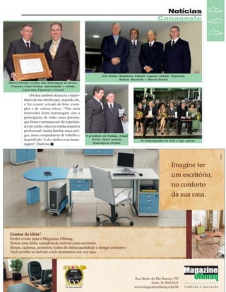 Notícias
Canaoeste

José Renato Magdalena, Eduardo Eugênio Andrade Figueiredo,
Roberto Maestrello e Manoel Ortolan
Manoel Ortolan recebeu uma homenagem do diretor,
Francisco César Urenha, representando o sistema
Copercana, Canaoeste e Cocred

Ortolan também destacou a importância de sua família que, segundo ele,
o fez crescer cercado de bons exemplos e de valores éticos. “Não seria
merecedor desta homenagem sem a
participação de todas essas pessoas,
que foram e permanecem tão importantes em minha vida e em minha trajetória
profissional: minha família, meus amigos, meus companheiros de trabalho e
de profissão. A eles dedico essa homenagem”, finalizou.

O presidente da Orplana, Ismael
Perina Júnior também
homenageou Ortolan

Os homenageados da noite e suas esposas

Revista Canavieiros - Dezembro de 2008

17

 