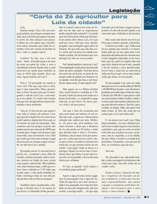 Legislação

“Carta do Zé agricultor para
Luis da cidade”
Luis,
Quanto tempo. Sou o Zé, seu colega de ginásio, que chegava sempre atrasado, pois a Kombi que pegava no ponto perto do sítio atrasava um pouco.
Lembra, né, o do sapato sujo. A professora nunca entendeu que tinha de caminhar 4 km até o ponto da Kombi na
ida e volta e o sapato sujava.
Lembra? Se não, sou o Zé com
sono... hehe. A Kombi parava às onze
da noite no ponto de volta, e com a
caminhada ia dormi lá pela uma, e o pai
precisava de ajuda para ordenhá as
vaca às 5h30 toda manhã. Dava um
sono. Agora lembra, né Luis?!
Pois é. Tô pensando em mudá ai
com você. Não que seja ruim o sítio,
aqui é uma maravilha. Mato, passarinho, ar bom. Só que acho que tô estragando a vida de você Luis, e teus amigo ai na cidade. To vendo todo mundo
fala que nóis da agricultura estamo destruindo o meio ambiente.
Veja só. O sitio do pai, que agora é
meu (não te contei, ele morreu e tive
que pará de estudá) fica só a meia hora
ai da Capital, e depois dos 4 km a pé, só
10 minuto da sede do município. Mas
continuo sem luz porque os poste não
podem passar por uma tal de APPA que
criaram aqui. A água vem do poço, uma
maravilha, mas um homem veio e falô
que tenho que fazê uma outorga e pagá
uma taxa de uso, porque a água vai acabá. Se falô deve ser verdade.
Pra ajudá com as 12 vaca de leite (o
pai foi, né ...) contratei o Juca, filho do
vizinho, carteira assinada, salário mínimo, morava no fundo de casa, comia
com a gente, tudo de bão. Mas também
veio outro homem aqui, e falô que se o
Juca fosse ordenhá as 5:30 tinha que
recebê mais, e não podia trabalha sábado e domingo (mas as vaca não param de faze leite no fim de semana).
Também visito a casinha dele, e disse que o beliche tava 2 cm menor do
que devia, e a lâmpada (tenho gerador,

não te contei!) estava em cima do fogão era do tipo que se esquentasse
podia explodi (não entendi?). A comida
que nóis fazia junto tinha que fazê parte do salário dele. Bom, Luis, tive que
pedi pro Juca voltá pra casa, desempregado, mas protegido agora pelo tal
homem. Só que acho que não deu certo, soube que foi preso na cidade roubando comida. Do tal homem que veio
protegê ele, não sei se tava junto.
Na Capital também é assim né, Luis?
Tua empregada vai pra uma casa boa toda
noite, de carro, tranqüila. Você não deixa
ela morá nas tal favela, ou beira de rio,
porque senão te multam ou o homem vai
aí mandar você dá casa boa, e um montão de outras coisa. É tudo igual aí né?
Mas agora, eu e a Maria (lembra
dela, casei) fazemo a ordenha as 5:30,
levamo o leite de carroça até onde era o
ponto da Kombi, e a cooperativa pega
todo dia, se não chove. Se chove, perco o leite e dô pros porco.
Até que o Juca fez economia pra
nóis, pois antes me sobrava só um salário por mês, e agora eu e Maria temos
sobrado dois salário por mês. Melhoro. Os porco não, pois também veio
outro homem e disse que a distancia
do rio não podia ser 20 metro e tinha
que derruba tudo e fazer a 30 metro.
Também colocá umas coisa pra protege o rio. Achei que ele tava certo e disse que ia fazê, e sozinho ia demorá uns
trinta dia, só que mesmo assim ele me
multô, e pra pagá vendi os porco e a
pocilga, e fiquei só com as vaca. O promotor disse que desta vez por este crime não vai me prendê, e fez eu dá cesta
básica pro orfanato.
O Luis, ai quando vocês sujam o
rio também paga multa né?
Agora a água do poço posso pagá,
mas to preocupado com a água do rio.
Todo ele aqui deve ser como na tua cidade Luis, protegido, tem mato dos dois
lado, as vaca não chegam nele, não tem
erosão, a pocilga acabô .... Só que algo

tá errado, pois ele fede e a água é preta e
já subi o rio até a divisa da Capital, e ele
vem todo sujo e fedendo ai da tua terra.
Mas vocês não fazem isto né Luis.
Pois aqui a multa é grande, e dá prisão.
Cortá árvore então, vige. Tinha uma
árvore grande que murcho e ia morre,
então pedi pra eu tira, aproveitá a madeira pois até podia cair em cima da casa.
Como ninguém respondeu ai do escritório que fui, pedi na Capital (não tem
aqui não), depois de uns 8 mês, quando
a árvore morreu e tava apodrecendo,
resolvi tirar, e veja Luis, no outro dia já
tinha um fiscal aqui e levei uma multa.
Acho que desta vez me prende.
Tô preocupado Luis, pois no radio
deu que a nova Lei vai dá multa de 500,00
a 20.000,00 por hectare e por dia da propriedade que tenha algo errado por aqui.
Calculei por 500,00 e vi que perco o sitio
em uma semana. Então é melhor vendê, e
ir morá onde todo mundo cuida da ecologia, pois não tem multa ai. Tem luz, carro,
comida, rio limpo. Olha, não quero fazê
nada errado, só falei das coisa por ter
certeza que a Lei é pra todos nóis.
E vou morar com você, Luis. Mais
fique tranqüilo, vou usá o dinheiro primeiro pra compra aquela coisa branca,
a geladeira, que aqui no sitio eu encho
com tudo que produzo na roça, no pomar, com as vaquinha, e ai na cidade,
diz que é fácil, é só abri e a comida tá lá,
prontinha, fresquinha, sem precisá de
nóis, os criminoso aqui da roça.
Até Luis.
Ah, desculpe Luis, não pude mandar a carta com papel reciclado pois não
existe por aqui, mas não conte até eu
vendê o sítio.
(Todos os fatos e situações de multas e exigências são baseados em dados verdadeiros. A sátira não visa atenuar responsabilidades, mas alertar
o quanto o tratamento ambiental é desigual e discricionário entre o meio
rural e o meio urbano.)”
Revista Canavieiros - Dezembro de 2008
Revista Canavieiros - Dezembro de 2008

31
31

 