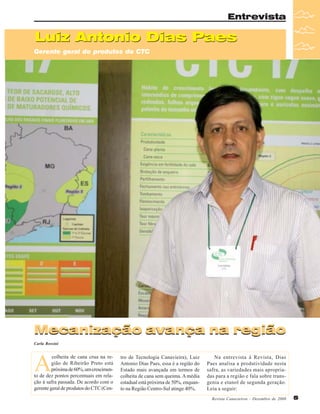 Entrevista

Luiz Antonio Dias Paes
Gerente geral de produtos do CTC

Mecanização avança na região
Carla Rossini

A

colheita de cana crua na região de Ribeirão Preto está
próxima de 60%, um crescimento de dez pontos percentuais em relação à safra passada. De acordo com o
gerente geral de produtos do CTC (Cen-

tro de Tecnologia Canavieira), Luiz
Antonio Dias Paes, essa é a região do
Estado mais avançada em termos de
colheita de cana sem queima. A média
estadual está próxima de 50%, enquanto na Região Centro-Sul atinge 40%.

Na entrevista à Revista, Dias
Paes analisa a produtividade nesta
safra, as variedades mais apropriadas para a região e fala sobre transgenia e etanol de segunda geração.
Leia a seguir:
Revista Canavieiros - Dezembro de 2008

5

 