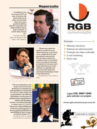 Repercutiu
“A tendência é essa:
de até mais de 50% da
cana virar açúcar, não
álcool. Os preços do
açúcar estavam muito
baixos, mas, com a
questão do câmbio [a
maioria é exportada], será
melhor produzir açúcar,
já que o produtor vai
receber mais reais por
ele.”
Secretário da Agricultura do Estado de São
Paulo, João Sampaio.

“Mesmo com a queda nas
vendas de veículos novos nos
últimos dois meses, a parcela de
carros vendidos flexíveis continua muito elevada, perto dos
90% de todos os automóveis
vendidos no País. Com a decisão
do governo, além de economizar
no combustível e dar uma contribuição importante para o meio
ambiente, os compradores de
carros flex darão ainda mais
sustentação à demanda por etanol
no mercado interno.”
Presidente da Unica, Marcos
Jank.

“Vão errar. Podem ficar certos
de que vão errar. Eu só estou
dizendo que os economistas que
estão apostando no crescimento de
2% vão errar. Agora, mesmo com
esse pessimismo, veja a diferença
do Brasil para os outros países. O
problema é que no mundo desenvolvido eles estão discutindo a
recessão, e nós estamos discutindo
se vamos crescer 4, 3, 2 ou 5%.
Nós, governo, vamos trabalhar para
crescermos o máximo possível, e o
governo continua trabalhando com
a possibilidade de fazer com que o
crescimento chegue a 4%.”
Presidente Lula, ao rejeitar
as previsões de economistas

Revista Canavieiros - Janeiro de 2009

25

 