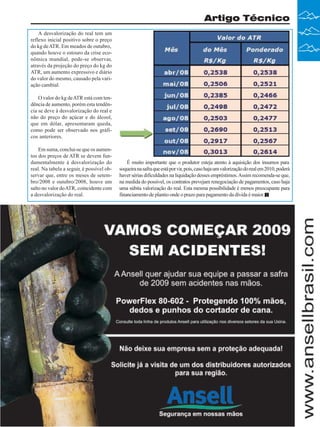 Artigo Técnico
A desvalorização do real tem um
reflexo inicial positivo sobre o preço
do kg de ATR. Em meados de outubro,
quando houve o estouro da crise econômica mundial, pode-se observar,
através da projeção do preço do kg do
ATR, um aumento expressivo e diário
do valor do mesmo, causado pela variação cambial.
O valor do kg de ATR está com tendência de aumento, porém esta tendência se deve à desvalorização do real e
não do preço do açúcar e do álcool,
que em dólar, apresentaram queda,
como pode ser observado nos gráficos anteriores.
Em suma, conclui-se que os aumentos dos preços de ATR se devem fundamentalmente à desvalorização do
real. Na tabela a seguir, é possível observar que, entre os meses de setembro/2008 e outubro/2008, houve um
salto no valor do ATR, coincidente com
a desvalorização do real.

É muito importante que o produtor esteja atento à aquisição dos insumos para
soqueira na safra que está por vir, pois, caso haja um valorização do real em 2010, poderá
haver sérias dificuldades na liquidação desses empréstimos. Assim recomenda-se que,
na medida do possível, os contratos prevejam renegociação de pagamentos, caso haja
uma súbita valorização do real. Esta mesma possibilidade é menos preocupante para
financiamento de plantio onde o prazo para pagamento da dívida é maior.

Revista Canavieiros - Janeiro de 2009

29

 