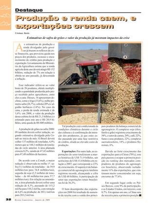 Destaque

Produção e renda caem, e
exportações crescem
exportações crescem
Cristiane Barão

Estimativas de safra de grãos e valor da produção já mostram impactos da crise

A

s estimativas de produção e
renda divulgadas pelo gover
no já trazem os reflexos da crise financeira, que provocou queda nos
preços dos produtos, escassez e encarecimento do crédito para produção e
exportação. Levantamento do Ministério da Agricultura estima que a renda
agrícola deste ano deverá atingir R$ 152
bilhões, redução de 7% em relação à
obtida no ano passado, já descontada
a inflação.
Esse indicador refere-se ao valor
bruto de 20 produtos, obtido multiplicando a quantidade produzida pelo preço recebido pelos agricultores, entre
eles a cana. Desses, 14 apresentam declínio, como o trigo (33,6%), milho primeira safra (26,7%), cebola (20%) e algodão herbáceo (14%). No caso da
cana, a perda de renda estimada é de
1,6%: em 2008, o valor da produção
dessa cultura foi de R$ 21,3 bilhões e o
estimado para este ano é R$ 20,9 bilhões, uma queda de R$ 400 milhões.
A produção de grãos na safra 2008/
09 também deverá sofrer redução, segundo estimativa divulgada pela Conab no início do mês. O Brasil deverá
colher 137 milhões de toneladas, 4,9%
menos que as 144,1 milhões de toneladas do ciclo anterior. A área plantada
cresceu 0,2%, saindo de 47,42 milhões
para 47,49 milhões de hectares.
De acordo com a Conab, a maior
redução é observada no milho 1ª. safra (5,1 milhões de toneladas – de 39,9
milhões/ton para 34,8 milhões/ton),
seguida da soja (2,3 milhões de toneladas – de 60 milhões/ton para 57,7
milhões/ton). Em relação ao amendoim, a área plantada deverá sofrer uma
redução de 4,3%, passando de 115,2
mil/ha para 110,2 mil/ha, com retração
de 6,6% na produção: de 303,1 mil/ton
para 283,2 mil/ton.
32

Revista Canavieiros - Janeiro de 2009

Tal produção está condicionada às
condições climáticas durante o ciclo
das culturas e à confirmação da intenção dos produtores, já que estes estão passando por uma fase restritiva
de crédito, aliada ao elevado custo de
produção.

pais produtos da balança comercial do
agronegócio. O complexo soja (óleo,
farelo e grão) registrou crescimento de
58%, o setor de carnes, 29%, café, 22%,
fumo e seus produtos, 22%, complexo
sucroalcooleiro, 18%, e produtos florestais, 6%.

Exportações: Por outro lado, as exportações do setor totalizaram a marca histórica de US$ 71,9 bilhões, um
acréscimo de US$ 13,4 bilhões em relação a 2007, que corresponde a 23%
de crescimento. O superávit da balança comercial do agronegócio também
registrou recorde, alcançando a cifra
de US$ 60 bilhões. A participação do
setor nas exportações totais brasileiras foi de 36,3%.

Devido ao forte crescimento das
exportações para a China (70%), este
país passou a ocupar a primeira posição no ranking dos mercados compradores de produtos do agronegócio brasileiro, absorvendo isoladamente 11% das exportações, que continuam muito concentradas em soja,
em torno de 77,6%.

O bom desempenho das exportações em 2008 foi resultado do aumento da receita com a venda dos princi-

Em segundo lugar estão os Países Baixos, com 9% de participação,
e os Estados Unidos, em terceiro, com
8,7%. Em apenas um ano, a China saiu
da terceira para a primeira posição.

 