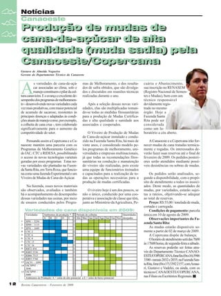 Notícias
Canaoeste

Produção de mudas de
Produção de mudas de
cana-de-açúcar de alta
cana-de-açúcar de alta
qualidade (muda sadia) pela
qualidade (muda sadia) pela
Canaoeste/Copercana
Canaoeste/Copercana
Gustavo de Almeida Nogueira
Gerente do Departamento Técnico da Canaoeste

A

s variedades de cana-de-açúcar associadas ao clima, solo e
manejo constituem o pilar da cultura canavieira. E o avanço e excelente desempenho dos programas de melhoramento - desenvolvendo novas variedades cada
vez mais produtivas, com maior potencial
de acumulo de sacarose, resistentes às
principais doenças e adaptadas às condições atuais de manejo como, por exemplo,
a colheita de cana crua -, tem colaborado
significativamente para o aumento da
competitividade do setor.
Pensando assim a Copercana e a Canaoeste mantém uma parceria com os
Programas de Melhoramento Genético
do IAC, CTC e RIDESA, possibilitando
o acesso às novas tecnologias varietais
geradas por esses programas. Estas novas variedades são plantadas na Fazenda Santa Rita, em Terra Roxa, que funciona como uma fazenda Experimental e um
Viveiro de Mudas de Cana-de-Açúcar.
Na fazenda, esses novos materiais
são observados, avaliados e também
há o acompanhamento do desempenho
dessas variedades nas usinas, por meio
de ensaios conduzidos pelos Progra-

mas de Melhoramento, e dos resultados de safra obtidos, que são divulgados e discutidos em reuniões técnicas
realizadas durante o ano.
Após a seleção dessas novas variedades, elas são multiplicadas tomando-se todas as medidas fitossanitárias
para a produção de Mudas Certificadas e alta qualidade e sanidade aos
associados e cooperados.
O Viveiro de Produção de Mudas
de Cana-de-açúcar instalado e conduzido na Fazenda Santa Rita, há mais de
vinte anos, é considerado modelo pelos programas de melhoramento, universidades e empresas multinacionais,
já que todas as recomendações fitossanitárias na condução e manutenção
do viveiro são realizadas, pois existe
uma equipe de funcionários treinados
e capacitados para a realização de todas as operações necessárias para a
produção de mudas certificadas.
O viveiro hoje é um dos poucos, se
não o único, conduzido por uma cooperativa e associação de classe que têm,
junto ao Ministério da Agricultura, Pe-

Variedades de cana disponíveis em 2009:
Variedades

Ambientes de produção *
A
B
C
D
E

1
2
3
4
5
6
7
8
9
10
11
12
13
14

Período de colheita
Quantidades
Abr Mai Jun Jul Ago Set Out Nov desejadas

SP81 – 3250
SP89 – 1115
SP91 – 1049
CTC 2
CTC 6
CTC 9
CTC 15
CTC 16
RB72 454
RB85 5536
RB86 7515
RB93 5744
IAC91 – 1099
IACSP93 –
3046
15 IACSP95 –
5000
Ambientes de Produção: A = solos de alto potencial a E = solos de baixo potencial

12

Revista Canavieiros - Fevereiro de 2009

cuária e Abastecimento,
sua inscrição no RENASEM
(Registro Nacional de Sementes e Mudas), bem com um
técnico responsável
devidamente registrado no mesmo
órgão. Hoje a
Fazenda Santa
Rita pode ser
considerada
como um laboratório a céu aberto.
A Canaoeste e a Copercana irão fornecer mudas de cana tratadas termicamente e rogadas. Os interessados deverão fazer suas reservas até o final de
fevereiro de 2009. Os pedidos posteriores serão atendidos mediante possíveis desistências ou sobras de mudas.
Os pedidos serão analisados, segundo a disponibilidade, com o propósito de atendimento a todos os associados. Deste modo, as quantidades de
mudas, por variedades, estarão sujeitas a rateios, objetivando-se adequar
ao total de reservas.
Preço: R$ 55,00 / tonelada de muda,
cortada e carregada.
Condições de pagamento: parcela
única em 10 de agosto de 2009.
Observações importantes da Fazenda Santa Rita:
As mudas estarão disponíveis somente a partir de 02 de março de 2009.
A Copercana dispõe de balança;
O horário de atendimento será das 7h00
às 17h00 horas, de segunda-feira a sábado.
As reservas poderão ser feitas através do Departamento Técnico CANAOESTE/COPERCANA,fone/fax(0xx16)3946
3300 - ramais 2032 e 2035; na Fazenda Santa Rita, fone (0xx17) 3392 2157, comAmauri, Gustavo e Vadelei, ou ainda, com os
técnicos CANAOESTE/COPERCANA,
nas Filiais ou Escritórios Regionais.

 