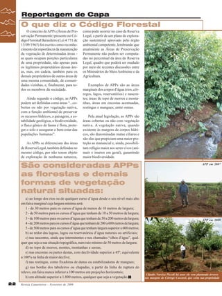 Reportagem de Capa

O que diz o Código Florestal
O conceito de APPs (Áreas de Preservação Permanente) presente no Código Florestal Barasileiro (Lei 4.771 de
15/09/1965) foi escrito como reconhecimento da importância da manutenção
da vegetação de determinadas áreas as quais ocupam porções particulares
de uma propriedade, não apenas para
os legítimos proprietários dessas áreas, mas, em cadeia, também para os
demais proprietários de outras áreas de
uma mesma comunidade, de comunidades vizinhas, e, finalmente, para todos os membros da sociedade.
Ainda segundo o código, as APPs
podem ser definidas como áreas “...cobertas ou não por vegetação nativa,
com a função ambiental de preservar
os recursos hídricos, a paisagem, a estabilidade geológica, a biodiversidade,
o fluxo gênico de fauna e flora, proteger o solo e assegurar o bem-estar das
populações humanas”.
As APPs se diferenciam das áreas
de Reserva Legal, também definidas no
mesmo código, por não serem objeto
de exploração de nenhuma natureza,

como pode ocorrer no caso da Reserva
Legal, a partir de um plano de exploração sustentável aprovado pelo órgão
ambiental competente, lembrando que
atualmente as Áreas de Preservação
Permanente não podem ser computadas no percentual da área de Reserva
Legal, quadro que poderá ser mudado
por meio de recentes discussões entre
os Ministérios do Meio Ambiente e da
Agricultura.
Exemplos de APPs são as áreas
marginais dos corpos d’água (rios, córregos, lagos, reservatórios) e nascentes; áreas de topo de morros e montanhas, áreas em encostas acentuadas,
restingas e mangues, entre outras.
Pela atual legislação, as APPs são
áreas cobertas ou não com vegetação
nativa. A vegetação nativa, quando
existente às margens de corpos hídricos, são denominadas matas ciliares e
são elas que propiciam uma maior proteção ao manancial e, ainda, possibilitam refúgio maior aos seres vivos (animais e insetos em geral), garantindo
maior biodiversidade.

São consideradas APPs
as florestas e demais
formas de vegetação
natural situadas:
a) ao longo dos rios ou de qualquer curso d’água desde o seu nível mais alto
em faixa marginal cuja largura mínima será:
1 - de 30 metros para os cursos d’água de menos de 10 metros de largura;
2 - de 50 metros para os cursos d’água que tenham de 10 a 50 metros de largura;
3 - de 100 metros para os cursos d’água que tenham de 50 a 200 metros de largura;
4 - de 200 metros para os cursos d’água que tenham de 200 a 600 metros de largura;
5 - de 500 metros para os cursos d’água que tenham largura superior a 600 metros;
b) ao redor das lagoas, lagos ou reservatórios d’água naturais ou artificiais;
c) nas nascentes, ainda que intermitentes e nos chamados “olhos d’água”, qualquer que seja a sua situação topográfica, num raio mínimo de 50 metros de largura;
d) no topo de morros, montes, montanhas e serras;
e) nas encostas ou partes destas, com declividade superior a 45º, equivalente
a 100% na linha de maior declive;
f) nas restingas, como fixadoras de dunas ou estabilizadoras de mangues;
g) nas bordas dos tabuleiros ou chapadas, a partir da linha de ruptura do
relevo, em faixa nunca inferior a 100 metros em projeções horizontais;
h) em altitude superior a 1.800 metros, qualquer que seja a vegetação.
22

Revista Canavieiros - Fevereiro de 2009

APP em 2007

APP em 2009

Cláudio Narcizo Piccoli há anos ele vem plantando árvores
nas margens do Córrego Cascavel, que corta sua propriedade

 