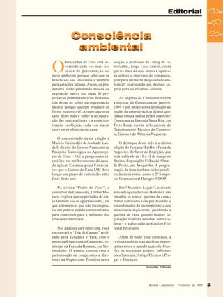 Editorial

Consciência
ambiental

O

fornecedor de cana está investindo cada vez mais nas
ações de preservação do
meio ambiente porque sabe que os
benefícios são imediatos e também
para gerações futuras. Assim, os produtores estão plantando mudas de
vegetação nativa nas áreas de preservação permanente e/ou deixando
tais áreas ao sabor da regeneração
natural porque querem produzir de
forma sustentável. A reportagem de
capa deste mês é sobre a recuperação das matas ciliares e a conscientização ecológica, cada vez maior,
entre os produtores de cana.
O entrevistado desta edição é
Marcos Guimarães de Andrade Landell, diretor do Centro Avançado de
Pesquisa Tecnológica do Agronegócio da Cana – IAC e pesquisador científico em melhoramento de canade-açúcar. Ele antecipou à Canavieiros que o Centro de Cana IAC deve
lançar um grupo de variedades até o
final deste ano.
Na coluna “Ponto de Vista”, o
consultor da Canaoeste, Cléber Moraes, explica que os períodos de crise também são de oportunidades, em
que alternativas que não foram postas em prática podem ser reavaliadas
para contribuir para a melhoria das
relações comerciais.
Nas páginas da Copercana, você
encontrará o “Dia de Campo” realizado pela Syngenta e Yara, com o
apoio da Copercana e Canaoeste, realizado na Fazenda Bananal, em Sertãozinho. O evento contou com a
participação de cooperados e diretores da Copercana. Também nessa

secção, o professor da Unesp de Jaboticabal, Jorge Luca Júnior, conta
que há mais de dois anos a Copercana utiliza o processo de compostagem para melhoria da qualidade ambiental, oferecendo um destino seguro para os resíduos sólidos.
As páginas da Canaoeste trazem
a circular do Consecana de janeiro/
2009 e um artigo sobre produção de
mudas de cana-de-açúcar de alta qualidade (muda sadia) pela Canaoeste/
Copercana na Fazenda Santa Rita, em
Terra Roxa, escrita pelo gerente do
Departamento Técnico da Canaoeste, Gustavo de Almeida Nogueira.
O destaque deste mês é a sétima
edição da Feicana/ FeiBio (Feira de
Negócios do Setor de Energia), que
será realizada de 10 a 12 de março no
Recinto Exposições Clibas de Almeida Prado, em Araçatuba. A programação da feira também inclui a realização de eventos, como o 2º Simpósio Internacional Datagro-UDOP.
Em “Assuntos Legais”, assinado
pelo advogado Juliano Bortoloti, são
tratados os temas: queima de cana Poder Judiciário vem pacificando o
entendimento da incompetência dos
municípios legislarem, proibindo a
queima de cana quando houver legislação federal e estadual autorizadora – e a alteração do Código Florestal Brasileiro.
Além de todo esse conteúdo, a
revista também traz análises importantes sobre o mundo agrícola. Confira os seguintes artigos: Informações Setoriais; Artigo Técnico e Pragas e Doenças.
Conselho Editorial

Revista Canavieiros -- Fevereiro de 2009
Revista Canavieiros Fevereiro de 2009

3

 