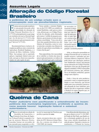 Assuntos Legais

Alteração do Código Florestal
Brasileiro
a polêmica de um código criado sem a
preocupação com as peculiaridades regionais.

E

stamos presenciando atualmente uma grande discussão sobre
a necessidade de alteração do
Código Florestal Brasileiro (Lei nº
4.771/65), principalmente no que tange
aos institutos da reserva florestal legal
(art. 16 e 44, da Lei nº 4.771/65) e das
áreas de preservação permanente (artigo 2º da Lei nº 4.771/65).
Recentemente houve, inclusive, divergências públicas entre o ministro da
Agricultura, Reinhold Stephanes, e o
ministro do Meio Ambiente, Carlos
Minc. Isso porque está se querendo
aplicar a legislação federal como um
todo, sem que se observem as peculiaridades de cada região do país.

Nesse sentido, o ministro Stephanes, no dia 22.01.2009, nos estúdios da
estatal Radiobrás, onde gravou entrevista, afirmou que, se o Código Florestal não for alterado, serão eliminados
pelo menos 1 milhão de pequenos produtores, que já atuam em áreas de agricultura consolidada. “Uma coisa deve
ficar clara: quando discutimos isso, não
falamos de Amazônia, como às vezes
se tenta dar a entender, mas falamos de
regiões de agricultura consolidada, no
Centro-Sul do país”.
Para especialistas, há a necessidade
de se redefinir os limites das áreas de
preservação permanente e os índices da
reserva florestal legal, após a realização

do necessário zoneamento ecológico-econômico a ser
feito por cada Estado da federação.
Não se pode aplicar a mesma regra
para todos os Estados, pois cada
Juliano Bortoloti - Advogado
um possui caracteDepartamento Jurídico Canaoeste
rísticas de solo, vegetação e economia próprias.
Aliás, as alterações pretendidas no
Código Florestal devem se nortear em
estudos técnicos, realizados por profissionais idôneos e imparciais. Não se
pode deixar que ideologias políticas
sem fundamento técnico prevaleçam
nessas alterações do Código Florestal,
ideologias essas que são pregadas por
algumas entidades e ONGs municiadas
por interesses externos, que, utilizando-se da bandeira ambiental, querem
atingir outro objetivo.
Então, é hora do setor produtivo,
mormente o rural, se organizar para defender os seus interesses, que devem
andar junto com a proteção e preservação adequada do meio ambiente, pois
aqueles que não se organizam, tendem
a obedecer às regras daqueles que, organizados, as criam.

Queima de Cana
Poder Judiciário vem pacificando o entendimento da incompetência dos municípios legislarem, proibindo a queima de
cana quando houver legislação federal e estadual
autorizadora.

C

omo já noticiado na edição de
dezembro da Canavieiros, o
ministro Eros Grau, do Supremo Tribunal Federal, ocupando o lugar do ministro Menezes Direito,
concedeu liminar em novembro do
ano passado para suspender os efei32

Revista Canavieiros - Fevereiro de 2009
Revista Canavieiros - Fevereiro de 2009

tos de lei municipal de Paulínia que
proibia a queima de cana.
Agora, em janeiro deste ano, o presidente do STF, Ministro Gilmar Mendes, fez o mesmo em relação à Lei
3.963/2005, de Limeira.

Esta última decisão determinou, ainda, que se observe a Lei nº 11.241/2007,
do Estado de São Paulo, que dispõe sobre a eliminação gradativa do uso do
fogo como método despalhador da
cana-de-açúcar. Seguindo o mesmo entendimento, o Tribunal de Justiça

 