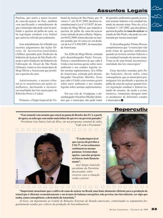 Assuntos Legais
Paulista, que tutela a maior lavoura
de cana-de-açúcar do País, também
vem pacificando o entendimento de
que o município não pode criar lei proibindo a queima da palha da cana, se
há legislação estadual e/ou federal
que autoriza referido procedimento.
Este entendimento foi refletido nos
recentes julgamentos das Ações Diretas de Inconstitucionalidades
(ADIns) ajuizadas pelo Sindicato da
Indústria do Açúcar de São Paulo (Siaesp) e pelo Sindicato da Indústria de
Fabricação de Álcool de São Paulo
(Sifaesp), contra as leis municipais de
Mogi Mirim e Americana que proibiam a queima da cana.
Anteriormente, o mesmo tribunal já se manifestara em ações semelhantes, declarando a inconstitucionalidade das leis municipais de
Ribeirão Preto e Cedral.
Primeiro, o Órgão Especial do Tri-

bunal de Justiça de São Paulo, por 14
votos a 7, em 28.01.2009, declarou inconstitucional a Lei nº 4.518/07, do município de Mogi Mirim, que impedia a
queima da palha da cana-de-açúcar
como método de pré-colheita. Depois,
em 04.02.2009, tomou decisão no mesmo sentido, por 16 votos a 6, em desfavor da Lei nº 4.504/2007, do município
de Americana.
Na ADIn de Mogi Mirim, relatada
pelo desembargador Paulo Travain,
firmou o entendimento de que cabe à
União criar normas gerais sobre meio
ambiente e aos estados legislar sobre normas suplementares. Já a ADIn
de Americana, relatada pelo desembargador Oscarlino Moeller, fixou
que cabe à União criar normas gerais
sobre meio ambiente e aos estados
legislar sobre normas suplementares.
Em seu voto de 14 páginas, o desembargador Oscarlino Moeller defendeu que o município não pode tratar

de questões ambientais quando já existem normas federais e lei estadual tratando do mesmo tema. Para ele, a Lei
Estadual 11.241/2002, que disciplina a
queima da palha da cana-de-açúcar no
estado de São Paulo, não pode ser contrariada por norma municipal.
O desembargador Palma Bisson,
complementou que “o município não
pode tratar de questões ambientais
quando já existem normas federais e
lei estadual tratando do mesmo tema.
Trata-se de uma brutal inconstitucionalidade das leis municipais”.
Estas decisões tomadas pelo Poder Judiciário, devem inibir, como
consequência, que os municípios promulguem leis proibindo a queima de
palha da cana-de-açúcar quando houver legislação estadual e federal tratando do assunto, de modo a evitar,
inclusive, tratamento desigual entre
os produtores de diferentes estados
e municípios.

Foto: Agência Brasil

“Esse (etanol) é um assunto que estará na pauta do Brasil e dos EUA a partir
de agora, eu acho que com muito mais ênfase do que teve no governo passado.”
Presidente Luiz Inácio Lula da Silva, em seu programa semanal de rádio,
“Café com o Presidente”

Foto: Agência Brasil

Repercutiu

“É muito improvável
que o preço do petróleo a
US$ 37, os investimentos
continuem no mesmo
patamar. Aí temos duas
opções: cancelar projetos
ou buscar mais financiamento”.
José Sérgio Gabrielli,
presidente da Petrobrás
discursando sobre
recursos caso a situação
venha a piorar.

“Importante mencionar que o cultivo de cana-de-açúcar no Brasil, uma fonte altamente eficiente para a produção de
etanol que é eficiente economicamente e em termos de balanço energético, não precisa, inevitavelmente, ser algo que
tenha, como conseqüência, a destruição da Amazônia.”
Al Gore, em depoimento ao Comitê de Relações Externas do Senado americano, contrariando os argumentos frequentemente usados por críticos da produção de biocombustíveis.
Revista Canavieiros - Fevereiro de 2009
Revista Canavieiros - Fevereiro de 2009

33

 
