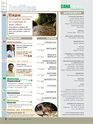 Indice

EXPEDIENTE

Capa

CONSELHO EDITORIAL:
Antonio Eduardo Tonielo
Augusto César Strini Paixão
Clóvis Aparecido Vanzella
Manoel Carlos de Azevedo Ortolan
Manoel Sérgio Sicchieri
Oscar Bisson

Fornecedores investem
na recuperação de
matas ciliares
Consciência ecológica dos
agricultores produz benefícios
para essa geração e para as
futuras

Pag.
Pag.

20

EDITORA:
Cristiane Barão – MTb 31.814
JORNALISTA RESPONSÁVEL:
Carla Rossini – MTb 39.788

DESTA
DESTAQUES

OUTRAS

Entrevista

CONSECANA

DIAGRAMAÇÃO:
Rafael H. Mermejo

DESTAQUE

FOTOS:
Carla Rossini
Rafael H. Mermejo

PRAGAS E
DOENÇAS

COMERCIAL E PUBLICIDADE:
(16) 3946-3311 - Ramal: 2008
comercial@revistacanavieiros.com.br

INFORMAÇÕES
SETORIAIS

DEPARTAMENTO DE MARKETING
E COMUNICAÇÃO:
Ana Carolina Paro, Carla Rodrigues,
Carla Rossini, Daniel Pelanda,
Janaina Bisson, Letícia Pignata,
Rafael H. Mermejo, Roberta Faria da Silva.

Marcos Guimarães de
Andrade Landell
Diretor do IAC

P a g .

P a g .

13

23

Centro de Cana IAC: novas
variedades em 2009

05

P a g .
P a g .

Ponto de vista

P a g .

24

P a g .

26

P a g .

28

ARTIGO
TÉCNICO

P a g .

32

ASSUNTOS
LEGAIS

IMPRESSÃO:
São Francisco Gráfica e Editora

REPERCUTIU

TIRAGEM:
11.000 exemplares

CULTURA

ISSN:
1982-1530

Cléber Moraes
Consultor CANAOESTE
O que fazer quando a confiança na capacidade de realizar
os pagamentos é abalada?

09

P a g .
P a g .

Notícias

P a g .

10

Copercana
- Biodigestores: vantagens e benefícios
- Copercana e Canaoeste apóiam “Dia
de Campo” da Syngenta e Yara

Notícias

12
Canaoeste
- Produção de mudas de cana-de-açúcar
de alta qualidade

Notícias

P a g .

P a g .

33

36

P a g .

AGENDE-SE
P a g .

CLASSIFICADOS
P a g .

P a g .

18

37

38

Cocred
- Demonstração do resultado do exercício
- Balanço Patrimonial

ENDEREÇO DA REDAÇÃO:
Rua Dr. Pio Dufles, 532
Sertãozinho – SP - CEP:- 14.170-680
Fone: (16) 3946 3311

Antes da Porteira
Mangalarga marchador '53'
Família Junqueira mantém tradição na criação da
raça e criou uma marca própria ainda em 1902

4
4

Revista Canavieiros - Fevereiro de 2009
Fevereiro de 2009

A Revista Canavieiros é distribuída
gratuitamente aos cooperados, associados
e fornecedores do Sistema Copercana,
Canaoeste e Cocred. As matérias assinadas
são de responsabilidade dos autores. A
reprodução parcial desta revista é
autorizada, desde que citada a fonte.

Pag.

34

w w w.r evistacanavieiros.com.br
redacao@revistacanavieiros.com.br

 