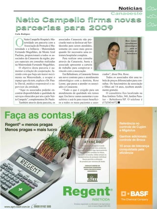 Notícias
Canaoeste

Netto Campello firma novas
parcerias para 2009
Carla Rodrigues

O

Netto Campello Hospital e Maternidade em parceria com a
Associação de Proteção à Maternidade e a Infância - Maternidade
Fernando Magalhães, de Monte Azul
Paulista, proporcionará a todos os associados da Canaoeste da região, preços especiais em consultas realizadas
na Maternidade Fernando Magalhães.
O objetivo desta parceria é aumentar a relação de cooperação, fazendo com que haja um maior movimento na Maternidade, e ocupar o
espaço que ela tem, explica o Dr. Paulo David, médico responsável e supervisor da entidade.
“Aqui os associados poderão encontrar disponibilidade e qualidade de
serviços oferecidos por nós e pelo Netto Campelo”, complementou Dr. Paulo.
Também através desta parceira, os

associados Canaoeste não precisarão mais se deslocar até Sertãozinho para serem atendidos,
somente em casos mais graves
quando for necessário uma estrutura hospitalar completa.
Para realizar uma consulta
através da Canaoeste, basta o
associado apresentar a carteira
de trabalho para comprovar o
vínculo com a associação.
Em Bebedouro, a Canaoeste firmou
um novo contrato para o atendimento
odontológico com a dentista, Rose
Leone, que passa a atender os associados à Canaoeste.
“Tudo o que é exigido para um
atendimento de qualidade nós temos
aqui. Em breve vamos aumentar o consultório e usá-lo para trazer benefícios a todos os meus pacientes e asso-

Rose Leone:
atendimento
odontológico
para os
associados de
Bebedouro

ciados”, disse Dra. Rose.
Todos os associados têm uma tabela de preços diferenciados para consultas. Os funcionários da associação
e filhos até 14 anos, recebem atendimento gratuito.
O consultório fica localizado na
Rua Antônio Toller, 368, Jardim Paraíso – Bebedouro/SP. O telefone é
(17)3343-6572.

Revista Canavieiros - Março de 2009

17

 