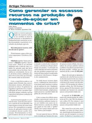 Artigo Técnico

Como gerenciar os escassos
Como gerenciar os escassos
recursos na produção de
recursos na produção de
cana-de-açúcar em
cana-de-açúcar em
momentos de crise?
momentos de crise?
Cleber Moraes
Consultor CANAOESTE
M. Moraes Consultoria Agronômica Ltda

Q

uando os recursos para produção são escassos é preciso ter cuidado na hora de
gastar e priorizar os desembolsos é
fundamental para minimizar as perdas de produção e maximizar os resultados da produção agrícola.
Havendo poucos recursos, onde
eles devem ser gastos?
Primeiramente vamos a dois conceitos importantes: Eficiência e Eficácia.

Eficiência significa “fazer certo as
coisas” e Eficácia significa “fazer a
coisa certa”. Pode-se ser eficiente
adubando todo o canavial, mas, se o
adubo for aplicado onde não havia
necessidade, não se foi eficaz. Isto é,
adubou-se corretamente, fez-se certo, da forma correta a adubação, mas
não se fez a coisa certa, que seria adubar somente onde era necessário.
Com a experiência pode-se ser
sempre muito eficiente, mas, sem conhecimento técnico, dificilmente é
possível ser eficaz. O agrônomo ou
engenheiro agrônomo tem a responsabilidade de tornar o produtor agrícola eficaz, porque, a maioria, com sua
experiência têm plenas condições de
ser eficiente.
A primeira preocupação é o controle de mato, assim devemos priorizar o controle de ervas daninhas, em
especial para as áreas de cortes mais
jovens. Por conseqüência os equipamentos de aplicação (tratores e pulverizadores) devem receber forte
atenção. Prioritariamente os bicos
pulverizadores devem ser revisados
28

Revista Canavieiros - Março de 2009

avaliando o controle dos volumes de
vazão e a eficiência e eficácia distribuição do produto. A utilização de
vazão reduzida com maior concentração dos produtos proporciona economia de horas tratores na aplicação,
combustível, lubrificantes e desgaste dos equipamentos.
Se ainda houver recursos disponíveis, a adubação do canavial deverá ser muito mais criteriosa e a utilização de análises de solo é fundamental para priorizar as áreas que deverão
receber maior atenção, sempre procurando preservar a produtividade das
glebas de corte mais jovens.
Com o avanço da colheita mecanizada e a procura por custos de colheita menores, podemos muitas vezes ser iludidos com custos de colheita menores e perdas de colheita
que jogam no lixo todo o “ganho”
obtido com o preço menor pelo serviço. Vamos a um exemplo:
Em um canavial tem-se 100 t/ha
(cem tonelada por hectare) de cana-

de-açúcar a serem colhidas, dois prestadores de serviços poderão realizar
a colheita. Um oferece um determinado preço em R$/t colhida, que chamaremos de X e o outro X+R$1,00/t.
Depois de realizada as operações,
o primeiro de valor X, buscou a maior eficiência possível de seu conjunto de colheita, sem se preocupar com
a eficiência do sistema com um todo,
e obteve 12% de perdas de colheita,
portanto colheu, das 100 t/ha disponíveis, apenas 88 t/ha (oitenta e oito
toneladas por hectare) de cana-deaçúcar como produtividade real.
O segundo de X+R$1,00/t, garantiu em contrato perdas de colheita de até 6% e das 100 t/ha disponíveis colheu 94 t/ha (oitenta e oito
toneladas por hectare) de cana-deaçúcar como produtividade real.
Não vamos levar em conta, neste
exemplo, os custos de tratos culturais, amortização da formação do canavial, nem de transporte ou outros
custos. O objetivo é encontrar a di-

 
