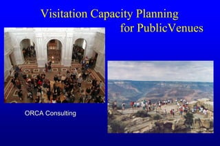 Visitation Capacity Planning
for PublicVenues
ORCA Consulting
 