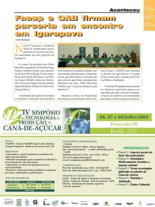 Revista Canavieiros - Abril de 2009 33
33
33
33
33
F
F
F
F
Faesp e O
aesp e O
aesp e O
aesp e O
aesp e OAB firmam
AB firmam
AB firmam
AB firmam
AB firmam
parceria em encontro
parceria em encontro
parceria em encontro
parceria em encontro
parceria em encontro
em
em
em
em
em I
I
I
I
Igarapava
garapava
garapava
garapava
garapava
Aconteceu
N
o dia 27 de março o Sindicato
Rural de Sertãozinho esteve
presente no encontro que reu-
niu autoridades do setor agrícola em
Igarapava.
O evento foi presidido por Fábio
Meirelles, presidente do Sistema Faesp-
Senar, e também contou com a presen-
ça de Luiz Flávio Borges D’urso, presi-
dente da OAB de São Paulo, José Mil-
ton Soares Dallari, diretor do Sebrae-
SP, e Francisco Sérgio Ferreira Jardim,
superintendente Federal do Ministério
daAgricultura.
A finalidade do encontro foi avaliar
o momento vivido pelo setor devido à
F
F
F
F
Faesp e O
aesp e O
aesp e O
aesp e O
aesp e OAB firmam
AB firmam
AB firmam
AB firmam
AB firmam
parceria em encontro
parceria em encontro
parceria em encontro
parceria em encontro
parceria em encontro
em
em
em
em
em I
I
I
I
Igarapava
garapava
garapava
garapava
garapava
crise financeira mundial, medidas a se-
rem tomadas pelo governo, a importân-
cia da agricultura para a economia do
país, além de aproximar o produtor das
lideranças do setor. Fábio Meirelles
lembrou que “é preciso produzir para
abastecer”.
Durante o evento, foi formalizado
um protocolo de intenções entre o Sis-
Carla Rodrigues
tema Faesp e OAB/SP para defender
os direitos dos agricultores. O acordo
já havia sido antes assinado pela Polí-
cia Militar e Ambiental.
O Sebrae/SP também esteve presen-
te e destacou os próximos passos a se-
rem dados por eles, como por exemplo,
a busca por políticas governamentais
para apoio a micro e pequena empresa.
 