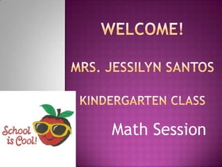 Welcome! MRS. JessilynsantosKindergarten Class Math Session