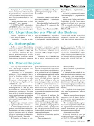Artigo Técnico
Parágrafo 2º- (A forma de pagamento dos referidos adiantamentos
de que trata esta cláusula deverá
ser disposta neste parágrafo conforme o acordado entre as partes contratantes).”
Assim, sugerimos que o texto do
parágrafo 2º. seja o seguinte:
A COMPRADORA adiantará ao
VENDEDOR sobre o total da cana fornecida durante o período de moagem

e pelo seu teor médio de ATR, os seguintes percentuais pagos no dia ...
de cada mês:
Novembro: (Valor Atualizado x
84% - Valores Pagos) / 5 - pagamento
dia.../dez/ano
Dezembro: (Valor Atualizado x 88%
- Valores Pagos) / 4 - pagamento dia
.../jan/ano
Janeiro: (Valor Atualizado x 92% -

Valores Pagos) / 3 - pagamento dia .../
fev/ano
Fevereiro: (Valor Atualizado x 96%
- Valores Pagos) / 2 - pagamento dia
.../mar/ano
Observação: Valor Atualizado =
Quantidade de ATR fornecida na
safra multiplicado pelo preço do
ATR acumulado atualizado até o
mês, segundo as normas do CONSECANA-SP.

IX. Liquidação ao Final da Safra:
Quanto à liquidação de safra, o
CONSECANA-SP propõe:
“Cláusula (...) – Ao final do ano-

safra a COMPRADORA pagará ao
VENDEDOR as diferenças entre o preço final apurado, conforme disposto na

cláusula (vide item VI), e os valores
adiantados com base nas cláusulas
(vide itens VII e VIII) deste contrato.”

X. Retenção:
Todos os estudos, elaboração de
normas e atualizações necessárias à
manutenção do CONSECANA-SP
são custeados, pelo lado dos produtores, pelas associações de fornecedores. Dessa forma, para que os
fornecedores possam ter todas as

orientações necessárias é preciso
que façam o recolhimento de taxa de
suas associações. Mediante isso o
CONSECANA-SP propõe o seguinte texto:
“Cláusula (...) – A COMPRADORA se obriga a descontar as obri-

gações pecuniárias devidas pelo
VENDEDOR à ASSOCIAÇÃO (denominação da associação), recolhendo-as a esta última na forma definida por deliberação assemblear, cuja
ata deve ser subscrita e enviada, em
tempo hábil, à COMPRADORA.”

XI. Conciliação:
Caso haja necessidade de conciliação, é preciso que se disponha o seguinte texto no contrato:
“Cláusula (...) – As partes encaminharão à Diretoria do CONSECANA-SP as dúvidas e conflitos surgidos entre elas, quanto à execução
do presente contrato, no que se refere às Normas do Regulamento do
CONSECANA-SP. “
É fundamental que a unidade industrial participe da ÚNICA (União
da Indústria de Cana-de-Açúcar) e
o fornecedor recolha taxa para uma
associação na forma de seus estatutos sociais e que esta seja vinculada
à ORPLANA (Organização dos Plantadores de Cana da Região CentroSul do Brasil).
Sugere-se que conste em contrato
as seguintes cláusulas adicionais:
1. O atraso no pagamento em qualquer das parcelas acordada neste contrato implicará em correção monetária
pelo IPCA ou outro índice de inflação
oficial do governo que venha a substituí-lo, mais juros de 1% ao mês.
2. As partes se obrigam ao inte-

gral cumprimento deste contrato em
todas as suas cláusulas, convencionando que eventual descumprimento de qualquer delas sujeitará a parte infratora ao pagamento de multa
correspondente a 20% (vinte por
cento) calculado sobre o preço do
total de cana colhida na safra em
curso ou na que venha a ser colhida
se ainda não realizada nenhuma colheita, em favor da parte inocente,
ressalvando que o pagamento desta
multa não exclui o direito da parte
exigir o integral cumprimento da obrigação principal.
3. A tolerância de quaisquer das
partes no descumprimento das cláusulas e condições aqui estipuladas não
será entendida como novação ou renúncia prevista no Código Civil Brasileiro, podendo a parte prejudicada
exercer seus direitos a qualquer tempo, sem prejuízo das indenizações
eventualmente devidas em decorrência de inadimplemento.
Finalmente, é importante também
estar atento a:
· Data de pagamentos

· Eleição do Foro
· Caso a unidade vá prestar serviços de colheita:
o Definir período quando os serviços deverão ocorrer e multa ou compensação para o não cumprimento;
o Se puder levar a outra unidade
industrial, definir preço dos serviços
de colheita em todas as situações possíveis ou que o preço do serviço será
aquele determinado até a unidade contratante;
o Estipular forma de reajuste,
caso prazo seja superior a mais de
uma safra.
· Deve-se pactuar forma de pagamentos nos casos de ajustes final negativos, mesmo que se siga a proposta do CONSECANA-SP.
· No caso de companhias agrícolas ou entre proprietário e fornecedores, sugere-se nomear uma unidade industrial interveniente que garanta o
recebimento da matéria-prima.
· Critérios de renovação.
Caso seja necessário, entre em
contato conosco por meio do telefone (16) 3946-3300 ramal 2100.
Revista Canavieiros - Maio de 2009

31

 