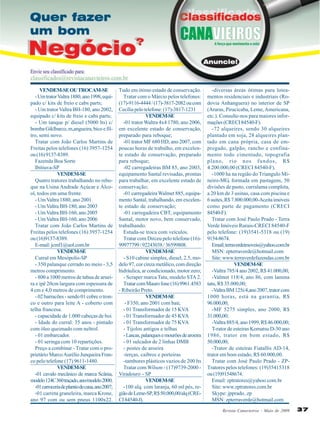 VENDEM-SE OU TROCAM-SE
- Um trator Valtra 1880, ano 1998, equipado c/ kits de freio e cabs parts;
- Um trator Valtra BH-180, ano 2002,
equipado c/ kits de freio e cabs parts;
- Um tanque p/ diesel (5000 lts) c/
bomba Giklbarco, m,angueira, bico e filtro, semi novo.
Tratar com João Carlos Martins de
Freitas pelos telefones (16) 3957-1254
ou (16) 9137-8389.
Fazenda Boa Sorte
Ibitiuva-SP
VENDEM-SE
Quatro tratores trabalhando no reboque na Usina Andrade Açúcar e Álcool, todos em uma frente.
- Um Valtra 1880, ano 2001
- Um Valtra BH-180, ano 2003
- Um Valtra BH-160, ano 2005
- Um Valtra BH-160, ano 2006
Tratar com João Carlos Martins de
Freitas pelos telefones (16) 3957-1254
ou (16)9137-8389.
E-mail: jcmf1@uol.com.br
VENDEM-SE
Curral em Mesópolis-SP
- 350 palanque cerrado no meio - 3,5
metros comprimento.
- 800 a 1000 metros de tabua de arueira e ipê 20cm largura com espessura de
4 cm e 4,0 metros de comprimento.
- 02 barracões - sendo 01 cobre o tronco e outro para leite A - coberto com
telha francesa.
- capacidade de 1.000 cabeças de boi.
- Idade do curral: 35 anos - pintado
com óleo queimado com neltrol.
- 01 embarcador.
- 01 seringa com 10 repartições.
Preço a combinar - Tratar com o proprietário Marco Aurélio Junqueira Franco pelo telefone (17) 9611-1480.
VENDEM-SE
-01 cavalo mecânico de marca Scânia,
modelo 124C 360 traçado, ano/modelo 2000;
-01 carroceria de plantio de cana, ano 2007;
-01 carreta graneleira, marca Krone,
ano 97 com ou sem pneus 1100x22.

Tudo em ótimo estado de conservação.
Tratar com o Márcio pelos telefones:
(17)-9116-4444 / (17)-3817-2082 ou com
Cecília pelo telefone: (17)-3817-1231
VENDEM-SE
-01 trator Waltra 4x4 1780, ano 2006,
em excelente estado de conservação,
preparado para reboque;
-01 trator MF 680 HD, ano 2007, com
poucas horas de trabalho, em excelente estado de conservação, preparado
para reboque;
-02 carregadeiras BM 85, ano 2003,
equipamento Santal revisadas, prontas
para trabalhar, em excelente estado de
conservação;
-01 carregadeira Walmet 885, equipamento Santal, trabalhando, em excelente estado de conservação;
-01 carregadeira CBT, equipamento
Santal, motor novo, bem conservado,
trabalhando.
Estuda-se troca com veículos.
Tratar com Dirceu pelo telefone (16)99977799 / 92243038 / 36599808.
VENDEM-SE
- S10 cabine simples, diesel, 2.5, modelo 97, cor cinza metálico, com direção
hidráulica, ar condicionado, motor zero;
- Scraper marca Tatu, modelo STA 2.
Tratar com Mauro fone (16) 9961.4583
- Ribeirão Preto.
VENDEM-SE
- F350, ano 2001 com baú;
- 01 Transformador de 15 KVA
- 01 Transformador de 45 KVA
- 01 Transformador de 75 KVA
- Tijolos antigos e telhas
- Lascas, palanques e mourões de aroeira
- 01 sulcador de 2 linhas DMB
- postes de aroeira
-terças, caibros e porteiras
-tambores plásticos vazios de 200 lts
Tratar com Wilson - (17)9739-2000 Viradouro - SP
VENDEM-SE
-100 alq. com laranja, 60 ml pés, região de Leme-SP, R$ 50.000,00/alq (CRECI 84540-f).

-diversas áreas ótimas para loteamentos residenciais e industriais (Rodovia Anhanguera) no interior de SP
(Araras, Piracicaba, Leme, Americana,
etc.). Consulte-nos para maiores informações (CRECI 84540-F).
-72 alqueires, sendo 30 alqueires
plantado em soja, 28 alqueires plantado em cana própria, casa de empregado, galpão, rancho e confinamento todo cimentado, topografia
plano, rio nos fundos, R$
4.200.000,00 (CRECI 84540-F).
-1000 ha na região do Triangulo Mineiro-MG, formada em pastagens, 50
divisões de pasto, curralama completa,
a 20 km de 3 usinas, casa com piscina e
6 suites, R$ 7.800.000,00-Aceita imóveis
como parte de pagamento (CRECI
84540-F).
Tratar com José Paulo Prado - Terra
Verde Imóveis Rurais-CRECI 84540-F
pelo telefone: (19)3541-5318 ou (19)
9154-8674.
Email; terraverdeimoveis@yahoo.com.br
MSN: zpterraverde@hotmail.com
Site: www.terraverdefazendas.com.br
VENDEM-SE
-Valtra 785/4 ano 2002, R$ 41.000,00;
-Valmet 118/4, ano 86, com lamina
tatu, R$ 35.000,00;
-Valtra BM 125i/4,ano 2007, trator com
1000 horas, está na garantia, R$
96.000,00;
-MF 5275 simples, ano 2000, R$
31.000,00;
-Valtra 885/4, ano 1999, R$ 46.000,00;
T-rator de esteiras Komatsu D-30 ano
1986, trator em bom estado, R$
50.000,00;
-Trator de esteiras Fiatallis AD-14,
trator em bom estado, R$ 60.000,00.
Tratar com José Paulo Prado - ZPTratores pelos telefones: (19)35415318
ou (19)91548674.
Email: zptratores@yahoo.com.br
Site: www.zptratores.com.br
Skype: jpprado..zp
MSN: zpterraverde@hotmail.com
Revista Canavieiros - Maio de 2009

37

 