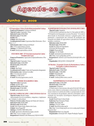 Agende-se
Junho

de 2009

12ª Expocachaça - Feira e Festival Internacional da Cachaça
Empresa Promotora: Cachaças do Brasil
Tipo de Evento: Exposição / Feira
Início do Evento: 04/06/2009
Fim do Evento: 07/06/2009
Estado: MG
Cidade: Belo Horizonte
Localização do Evento: Expominas Belo Horizonte - Pavilhões 2 e 3
Informações com: Cachaças do Brasil
Site: www.expocachaca.com.br
Telefone: 31 3284-6315/3287-5243
E-mail: feira@expocachaca.com.br
FEICORTE 2009 - 15ª Feira Internacional da Cadeia
Produtiva da Carne
Empresa Promotora: Agrocentro Empreendimentos e Participações
Tipo de Evento: Exposição / Feira
Início do Evento: 16/06/2009
Fim do Evento: 20/06/2009
Estado: SP
Cidade: São Paulo
Localização do Evento: Centro de Exposições Imigrantes
Informações com: Adriana Carvalho
Site: www.feicorte.com.br
Telefone: 11 5067-6767
E-mail: feicorte@agrocentro.com.br
EXPOSIÇÃOAGROPECUÁRIA
Tipo de Evento: Exposição
Cidade: Itajubá/ MG
Início do Evento: 04/06/2009
Fim do Evento: 07/06/2009
E-mail: spri@itajuba.com.br
V DIA DE CAMPO COCAPEC - CIRCUITO DAS ÁGUAS
Tipo de Evento: Dia de Campo
Apresentação de novos produtos, máquinas e implementos voltados à cafeicultura.
Palestra Técnica sobre Manejo de Podas do Cafeeiro.
Início do Evento: 06/06/2009
Fim do Evento: 06/06/2009
Local: Sítio Santa Joana, Bairro dos Leais.
Cidade: Serra Negra/SP
Telefone: (19)3892-7099/3892-2356
E-mail: agronomo.eduardo@cocapec.com.br
Site: http://www.cocapec.com.br
Responsável: Eduardo Leite Maraccini (19)9143-8505
38
38

Revista Canavieiros - Maio de 2009
Revista Canavieiros - Maio de 2009

II SIMPÓSIO DE INTEGRAÇÃO LAVOURA-PECUÁRIA
Tipo de Evento: Simpósio
O GELQ 2010 realizará nos dias 8 e 9 de junho de 2009, o
"II Simpósio de Integração Lavoura-Pecuária". O evento é
direcionado às discussões técnicas e gargalos para a implantação e manutenção dos sistemas de produção que
integram atividades de agricultura e pecuária de forma sinérgida e sistêmica.
Início do evento: 08/06/2009
Fim do Evento: 09/06/2009
Local: Pavilhão da Engenharia
ESALQ/USP (Piracicaba)
Cidade: Piracicaba/SP
Telefone: 19- 34176600
E-mail: marianatorsone@hotmail.com
Site: http://www.gelqesalq.com.br
Responsável: Antonio Luiz Fancelli (ESALQ/USP) e Alberto C.
Organizador: GELQ 2010 - ESALQ/USP
16ª Hortitec - Exposição Técnica de Horticultura, Cultivo
Protegido e Culturas Intensivas
Tipo de Evento: Exposição
Início do Evento: 10/06/2009
Fim do Evento: 12/06/2009
Cidade: Holambra/SP
Telefone: (19) 3802-4196
E-mail: vendas@rbbeventos.com.br
XI SIMPÓSIO DA CULTURA DE MILHO
Início do Evento: 22/06/2009
Fim do Evento: 24/06/2009
Segmentos: Simpósio
O tradicional evento promovido pela ESALQ/USP apresenta como objetivos principais a discussão de assuntos
atuais relativos à cultura de milho e a proposição de sistemas sustentáveis de produção, além de contemplar a apresentação de inovações tecnológicas disponíveis para a
próxima safra.
Local: Hotel Fonte Colina Verde
Endereço: Rua Veríssimo Prado
Cidade: São Pedro/SP
Telefone: (19) 3417-6604
E-mail: fancelli@esalq.usp.br
Site: http://www.fealq.org.br ou www.esalq.usp.br/departamentos/lpv/
Responsável: Prof. A.L.Fancelli
Organizador: ESALQ/USP - Depto Produção Vegetal

 