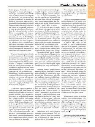 Ponto de Vista
baixos preços, observados por esse
longo período, para o açúcar e para o
etanol, que coincidiram com elevado
nível de endividamento da maior parte
dos produtores em decorrência dos
grandes investimentos no aumento da
produção, erodiram as reservas disponíveis e afetaram drasticamente o fluxo
financeiro, particularmente dos grupos
que tiverem um programa de crescimento muito agressivo. Como efeito secundário dos baixos preços dos produtos
finais, os preços pagos pela cana-deaçúcar adquirida de fornecedores independentes, em torno de R$ 40,00 por
tonelada, também ficaram em níveis
muito próximos aos custos de produção, tornando crítica a situação econômica desses agricultores, inclusive forçando muitos a descurarem dos tratos
culturais adequados de seu canavial ou
mesmo a abandonar essa atividade.
O terceiro fator a ser observado está
no próprio crescimento da participação
do etanol no consumo veicular da frota
de veículos leves no Brasil, que atualmente está próximo de 52% do consumo total. O que parece ser uma contradição tem uma explicação simples: as
unidades de produção têm um prazo
mais ou menos fixo (6 a 7 meses no ano)
para processar toda a cana disponível.
Dessa forma, é preciso primeiro produzir e depois descobrir se tem clientela
suficiente para comprar toda a produção. Nestas condições, do ponto de vista do mercado, a posição dos produtores é, quase sempre, muito frágil e com
baixo poder de barganha.
Além disso, é preciso produzir o
necessário para todo o ano apenas no
período viável de moagem (maio a novembro, na região Centro-Sul, e setembro a março, na região Nordeste) e guardar o estoque excedente (que, praticamente, começa a ser formado desde o
primeiro dia da moagem) para o restante do ano, quando não existe colheita.
Como consequência, é imprescindível
ter disponível um enorme volume de
capital de giro para operar esta política.
Com o crescimento do consumo e da
produção, cresceu também a necessidade de mais capital de giro para manter os estoques, cujo custo já foi realizado no momento da produção.

Na temporada recém-terminada a presença de três pontos conjunturais ajudou
a deprimir os preços, piorando a situação:
a) os pequenos produtores, que
não têm capital de giro disponível e não
têm como formar estoques, tendem a produzir para venda imediata e, com isso,
exercem uma pressão forte e permanente sobre a oferta e sobre os preços;
b) a oferta, nesse ano, esteve elevada durante todo o período da safra e
os estoques no final do período de moagem (particularmente na região Centro-Sul) estavam em níveis bastante
confortáveis e fizeram com que os preços de entressafra (janeiro a março) que
deveriam ser remuneradores, também se
mantivessem baixos e não permitiram a
reposição dos custos da estocagem;
c) o início antecipado da safra,
com a moagem da cana madura remanescente do ano anterior (cana bisada).
Resultado de tudo isso: a situação
que já seria preocupante há alguns anos,
quando a produção era muito mais baixa
e a quantidade de capital de giro era igualmente muito menos, tornou-se muito
mais grave com o forte crescimento da
produção e do volume de capital de giro
compatível com as novas necessidades.
O quarto fator diz respeito às mudanças no âmbito das relações entre as
esferas ligadas ao assunto e ao setor
privado, que dificultaram a antevisão
das mudanças que a promoção do etanol, como um novo combustível de amplo uso, traria para os mercados e para
o funcionamento regular do próprio setor. A ausência de medidas preventivas
para minimizar os efeitos da crise que o
setor está vivendo, com todas as consequências nas esferas econômica e
social, é um indicativo de que é preciso
recuperar a capacidade de manter uma
interlocução de alto nível entre o setor
público e o setor privado e editar as
medidas, tanto no âmbito público como
privado, necessárias para superar as
atuais dificuldades e criar os mecanismos que estabilizem o setor e que assegurem o seu crescimento sustentado.
Obviamente, fazer um diagnóstico
adequado da situação atual é tão somente o primeiro passo para estabelecer os mecanismos de como superar a
presente fase de dificuldades.

Possivelmente, existem outros fatores importantes que estão ausentes
deste pequeno texto e que devessem
ser considerados.
De fato, este artigo representa apenas um rápido esboço da análise aprofundada que a Conab está desenvolvendo a respeito desse assunto e que
deverá ser publicada brevemente,
onde teremos a oportunidade de abordar as possíveis soluções para o impasse atual como, por exemplo, a necessidade de garantir capital de giro
de baixo custo para o setor, tendo
como garantia os próprios estoques,
conforme previsto na Lei 10.453, de
13 de maio de 2002, com o uso dos
recursos da CIDE (Contribuição de
Intervenção no Domínio Econômico Combustíveis), que precisam estar
associadas a políticas de sustentação
de preços e regras de retorno do produto em garantia ao mercado; a ampliação e consolidação do consumo através da conquista permanente dos motoristas em face das qualidades intrínsecas e ambientais do etanol como
combustível automotivo e o convencimento desse mesmo consumidor que,
em igualdade de condições de preço, a
escolha correta para seu veículo é o
etanol e não um produto de origem fóssil, como a gasolina; a intervenção direta em praças importantes, onde a ação
das distribuidoras e postos de revenda insistem em manter margens mais
elevadas para o etanol do que para a
gasolina, onerando o produto e afastando o consumidor; retomar a ação
articulada e mais agressiva de conquista dos mercados internacionais, especialmente em mercados mais promissores como a China; entre outros.
A fase de crescimento acelerado a
qualquer preço está esgotada e estamos atravessando um momento crucial de redefinição de rumos. No entanto, este setor, pela sua história, por sua
importância atual e, mais que tudo, pelo
que será no futuro, deve fazer parte
das grandes questões estratégicas de
nosso país.
* especialista em Bioenergia da Superintendência de Informações do Agronegócio
da Conab.
Revista Canavieiros - Maio de 2009

9

 