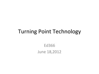 Turning Point Technology

          Ed366
       June 18,2012
 