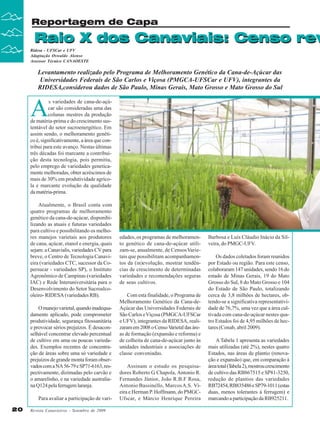 Reportagem de Capa

Raio X dos Canaviais: Censo rev
Ridesa - UFSCar e UFV
Adaptação Oswaldo Alonso
Assessor Técnico CANAOESTE

Levantamento realizado pelo Programa de Melhoramento Genético da Cana-de-Açúcar das
Universidades Federais de São Carlos e Viçosa (PMGCA-UFSCar e UFV), integrantes da
RIDESA,considerou dados de São Paulo, Minas Gerais, Mato Grosso e Mato Grosso do Sul

A

s variedades de cana-de-açúcar são consideradas uma das
colunas mestres da produção
de matéria-prima e do crescimento sustentável do setor sucroenergético. Em
assim sendo, o melhoramento genético é, significativamente, a área que contribui para este avanço. Nestas últimas
três décadas foi marcante a contribuição desta tecnologia, pois permitiu,
pelo emprego de variedades geneticamente melhoradas, obter acréscimos de
mais de 30% em produtividade agrícola e marcante evolução da qualidade
da matéria-prima.
Atualmente, o Brasil conta com
quatro programas de melhoramento
genético da cana-de-açúcar, disponibilizando as atuais e futuras variedades
para cultivo e possibilitando os melhores manejos varietais aos produtores
de cana, açúcar, etanol e energia, quais
sejam: a Canavialis, variedades CV para
breve, o Centro de Tecnologia Canavieira (variedades CTC, sucessor da Copersucar - variedades SP), o Instituto
Agronômico de Campinas (variedades
IAC) e Rede Interuniversitária para o
Desenvolvimento do Setor Sucroalcooleiro- RIDESA (variedades RB).
O manejo varietal, quando inadequadamente aplicado, pode comprometer
produtividade, segurança fitossanitária
e provocar sérios prejuízos. É desaconselhável concentrar elevado percentual
de cultivo em uma ou poucas variedades. Exemplos recentes de concentração de áreas sobre uma só variedade e
prejuízos de grande monta foram observados com a NA 56-79 e SP71-6163, respectivamente, dizimadas pelo carvão e
o amarelinho, e na variedade australiana Q124 pela ferrugem laranja.
Para avaliar a participação de vari20

Revista Canavieiros - Setembro de 2009

edades, os programas de melhoramento genético de cana-de-açúcar utilizam-se, anualmente, de Censos Varietais que possibilitam acompanhamentos da (in)evolução, mostrar tendências de crescimento de determinadas
variedades e recomendações seguras
de seus cultivos.
Com esta finalidade, o Programa de
Melhoramento Genético da Cana-deAçúcar das Universidades Federais de
São Carlos e Viçosa (PMGCA-UFSCar
e UFV), integrantes da RIDESA, realizaram em 2008 o Censo V
arietal das áreas de formação (expansão e reforma) e
de colheita de cana-de-açúcar junto às
unidades industriais e associações de
classe conveniadas.
Assinam o estudo os pesquisadores Roberto G. Chapola, Antonio R.
Fernandes Júnior, João R.B.F Rosa,
Antonio Bassinello, Marcos A.S. Vieira e Herman P. Hoffmann, do PMGCUfscar, e Márcio Henrique Pereira

Barbosa e Luís Cláudio Inácio da Silveira, do PMGC-UFV.
Os dados coletados foram reunidos
por Estado ou região. Para este censo,
colaboraram 147 unidades, sendo 16 do
estado de Minas Gerais, 19 do Mato
Grosso do Sul, 8 do Mato Grosso e 104
do Estado de São Paulo, totalizando
cerca de 3,8 milhões de hectares, obtendo-se a significativa representatividade de 76,7%, uma vez que a área cultivada com cana-de-açúcar nestes quatro Estados foi de 4,95 milhões de hectares (Conab, abril 2009).
A Tabela 1 apresenta as variedades
mais utilizadas (até 2%), nestes quatro
Estados, nas áreas de plantio (renovação e expansão) que, em comparação à
área total (Tabela 2), mostrou crescimento
de cultivo das RB867515 e SP81-3250,
redução de plantios das variedades
RB72454, RB835486 e SP79-1011 (estas
duas, menos tolerantes à ferrugem) e
marcando a participação da RB925211.

 