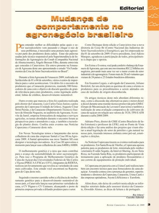 Editorial

Mudança de
comportamento no
agronegócio brasileiro

P

ara entender melhor as dificuldades pelas quais o setor sucroalcooleiro vem passando e chegar à raiz de
seus problemas, é necessário uma postura mais agressiva por parte dos produtores desta cadeia. Estas são palavras
usadas pelo técnico responsável pela Superintendência de Informações do Agronegócio da Conab (Companhia Nacional
de Abastecimento), Ângelo Bressan Filho, durante entrevista
que concedeu à Canavieiros. Ele esteve presente na Fenasucro & Agrocana deste ano apresentando o estudo “Os Fundamentos da Crise do Setor Sucroalcooleiro no Brasil”.
Durante a feira Agrocana & Fenasucro 2009, realizada em
Sertãozinho de 01 a 04 de setembro, vários eventos de importância para o setor aconteceram. Um deles foi o encontro de
produtores que a Canaoeste promoveu, reunindo 300 fornecedores de cana com o objetivo de discutir questões de grande relevância para estes produtores, como legislação ambiental, linhas de créditos, desenvolvimento sustentável.
Outro evento que marcou a feira foi a palestra realizada
pelo diretor da Canaoeste, Luis Carlos Tasso Junior, e pelos
gerentes da Copercana (Unidade de Grãos), Augusto César
Strini Paixão, e da Canaoeste (Departamento Técnico), Gustavo de Almeida Nogueira, no auditório da Agrocana. A convite da Jumil, empresa fornecedora de máquinas e serviços
agrícolas, os temas abordados durante o encontro foram as
perspectivas para o amendoim e soja, e também a tecnologia do plantio direto. Confira estes eventos nas Notícias
Copercana e Canaoeste deste mês.
Em Novas Tecnologias temos o lançamento das novas
colhedoras de cana das empresas Santal e Case IH na Agrocana 2009. A Santal apresentou sua nova Tandem SII com
designer e tecnologia inovadores. Já a Case IH aproveitou o
momento para lançar suas colhedoras de cana A4000 e A8000.
O melhoramento genético é a área que mais contribui
para o avanço da sustentabilidade do setor sucroenergético. Para isso o Programa de Melhoramento Genético da
Cana-de-Açúcar das Universidades Federais de São Carlos
e Viçosa (PMGCA-UFSCar e UFV), integrantes da RIDESA,
realizou um levantamento que revelou as variedades de cana
mais cultivadas. Este estudo você encontrará na Reportagem de Capa deste mês.
Seguindo o mesmo caminho sobre a eficiência do melhoramento genético para o desenvolvimento sustentável do
nosso país, a Canavialis lançou suas primeiras variedades de
cana, a CV Pégaso e CV Centauro, alcançando o posto de
primeira empresa privada a difundir produtos para o setor.

Como Destaque desta edição a Canavieiros traz a nova
diretoria do Ceise Br (Centro Nacional das Indústrias do
Setor Sucroalcooleiro e Energético), que foi empossada no
dia 01 de setembro de 2009. O novo presidente, José Adézio
Marques, agradeceu a participação de todos, principalmente à chapa que o apoiou.
Em Feiras e Eventos, você pode conferir o balanço da Fenasucro & Agrocana, que este ano movimentou R$ 2,2 bilhões em
negócios, provando mais uma vez ser o maior evento do setor
industrial e do agronegócio. Foram mais de 28 mil visitantes que
vieram de 24 países e 25 Estados brasileiros diferentes.
Em Assuntos Legais, o advogado da Canaoeste, Juliano
Bortoloti, faz um alerta para as queimas de cana e orienta os
produtores para os procedimentos a serem adotados em
caso de incêndio de origem desconhecida.
Os artigos técnicos deste mês abordam diferentes temas, como a discussão das alternativas para o motor diesel
a álcool durante uma reunião técnica promovida pelo GMEC
(Grupo de Mecanização da Lavoura Canavieira) e também a
realização de uma avaliação comparativa de cultivares de
cana-de-açúcar em relação aos valores de TCH, TPH E ATR
durante a safra 2008/2009.
Adriano Pires, diretor do CBIE (Centro Brasileiro de Infra Estrutura) e professor da UFRJ, está no Ponto de Vista
desta edição e faz uma análise dos projetos que visam alterar a atual legislação do setor de petróleo e gás natural no
nosso país, trazendo intensos embates entre pré-sal, estatizações e eleições.
As Notícias Copercana trazem os eventos realizados para
os produtores. Em Santa Rosa de Viterbo, a Copercana apoiou
palestra para os produtores de leite, ministrada pelo médico
veterinário Evaldo Segatto, da Intervet Shering. Já em Terra
Roxa, na Fazenda Santa Rita, os produtores participaram de
treinamento para a aplicação de produtos fitossanitários e
uso correto de equipamentos de proteção individual.
A Copercana em parceria com a Usina Caeté realizou também um encontro técnico para seus fornecedores de cana-deaçúcar. A reunião contou com a presença de gerentes, superintendentes e diretores da Copercana, Canaoeste, Usina Caeté e
das empresas apoiadoras, Arysta LifeScience e Euroforte.
Além disso, não deixe de conferir nesta edição as informações setoriais dadas pelo assessor técnico da Canaoeste, Oswaldo Alonso, as dicas de leitura e de português.
Boa leitura!
Conselho Editorial
Revista Canavieiros - Setembro de 2009
Revista Canavieiros - Setembro de 2009

3

 