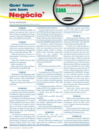 VENDE-SE
- Trator M.F 680-HD, ano 2006, cabinado, com quite de freio e boca de
lobo. Somente transferência de financiamento. Tratar com Geraldo pelo telefone : (16) 32020233 ou 91412267
VENDE-SE
- Fazenda com 300 hectares, terra de
cultura, pastos todos novos, casa nova,
curral novo, uma das melhores da região. Fica localizada no Triângulo Mineiro, no município de Prata - MG.
- Ideal para pecuária, lavoura e reflorestamento. Toda limpa, com curva de nível.
- Valor: R$ 5.700,00 o hectare. Boas
condições de pagamento.
-Pago comissão de 5%.
Tratar com Ozires pelos telefones:
(34) 32149703 ou (34) 99747500.
VENDE-SE
- Plantadeira TATU/Marchesan, plantio direto (6/7), modelo PST plus, ano
2004 - seminova. Valor: R$22.000,00 pouco uso e bem conservada.
Tratar com Jorge pelo telefone (17)
9783-4342.
VENDEM-SE
- 10 alqueires na beira da Anhanguera, região de Araras-SP, para loteamentos industriais. Busca-se parceiro para
investimento(CRECI 84540-F);
- 4,5 alqueires com 200 metros de Rio
Jaguari. Características: 0 a 1,5 metros
de profundidade é barro para cerâmica, 1,5 metros até 4,5 metros é areia e
após os 4,5 metros é barro refratário,
localizado na região de São João da
Boa Vista-SP. Valor: R$ 700.000,00
(CRECI 84540-F);
- 152 alqueires na região de ArarasSP. 71 alqueires de cana própria, área
de laranja sem contrato com 45.000 mil
pés de laranja. 24 alqueires em plantio
anual de culturas anuais com 1 pivô
central de 10 alqueires. Valor: R$
38

Revista Canavieiros - Setembro de 2009

12.000.000,00 (CRECI 84540-F);
- Fonte de água mineral com vazão
de 50.000 litros/hora de água mineral. A
documentação da área está quase pronta, área de 46.500 m2, 20 km da Rodovia
Dutra, 50 km do centro do Rio de Janeiro (ótima localização), beira do asfalto.
V
alor: R$ 5.000.000,00 (CRECI 84540-F);
- 72 alqueires, sendo 30 alqueires
plantados em soja, 28 alqueires plantados em cana própria, casa de empregado, galpão, rancho e confinamento todo cimentado, topografia
plano, rio nos fundos, R$
4.200.000,00 (CRECI 84540-F).
Tratar com José Paulo Prado - (CRECI 84540-F) pelos telefones: (19)35415318 ou (19) 9154-8674
Email:
terraverdeimoveis@yahoo.com.br
VENDEM-SE
- Carregadeira Case 821B, ano 1999,
máquina com 1600 horas trabalhadas,
diferencial da W36, transmissão Clark
32.000 (revisado e com garantia), motor, bicos, turbina e bomba na garantia,
troca de marchas mecânica. Valor: R$
180.000,00;
- Carregadeira de madeira, 360º acoplado em CBT 2105, máquina em bom
estado. Valor: R$ 35.000,00;
- Valmet 118/4, ano 84. Valor: R$
26.000,00;
- Valtra 785/4, ano 2005. Valor: R$
38.000,00;
- MF 680HD, ano 2008, com 340 horas. Entrada + transferência de Financiamento Banco Massey.
Tratar com José Paulo Prado pelos telefones: (19)3541-5318 ou (19)9154-8674.
VENDEM-SE
Volvo EDC toco ano 97
filé,camihão todo revisado, motor
cambio e cabine filé.
Volvo NL 340 no toco, caminhão com
motor 360 novo, cambio novo, cabine
filé, bom de pneus.

Tratar com Jr Gazoti, pelo telefone:(18) 9749 5042 ou pelo email:
juniorgazoti@hotmail.com.
VENDE-SE
Fábrica de Açucar Mascavo; Valor
de R$ 160.000,00 ( Desmontar) Falar com
Carlos (16) 3947.8590 - (16) 9295.5691
Aceito Proposta Sertãozinho/ SP.
O motivo da venda da fábrica é
que o proprietário da mesma não possui cana própria, dependia do fornecimento de terceiros, que nem sempre podia atendê-lo devido aos compromissos dos fornecedores com as
usinas da região. A fábrica rodou um
ano (uma safra) os equipamentos são
considerados novos. Vale dizer que a
fábrica produz 2000 kg. de açúcar por
dia. (um caminhão de cana) Trabalhando 5 dias por semana, durante 10
meses, a fábrica fatura bruto, aproximadamente R$ 1.600.000,00. A empresa está vendendo somente os equipamentos que deverão ser retirados
e instalados em outro local, pois a
mesma encontra-se instalada dentro
da cidade e o local ideal para instalação é na zona rural. Atenciosamente,
Carlos Roberto Costa
Tratar com Carlos, pelo telefone:(16) 9295 5691 ou pelo email:
unidoscostasite@yahoo.com.br.
VENDE-SE
Ônibus rural com geladeira, toldo,
assoalho de alumínio, gavetas para
ferramentas, bancos de fibra, motor
novo, 51 lugares, carroceria marcopolo, ano 1989.
Tratar com José Celio Lopes, pelo
telefone:(17) 9719 6252 ou pelo email:
celinholopes23@hotmail.com.
COMPRA-SE
- Alambique de cobre de 1000 litros
ou mais que esteja em boas condições.
Tratar com José Paulo Prado pelos telefones: (19) 3541-5318 ou (19) 9154-8674

 