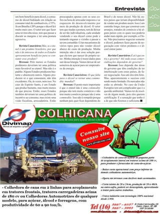 Entrevista
um bom benefício para álcool, o consumo do álcool hidratado em relação ao
consumo total de combustíveis, é 55%.
Já em Brasília é 20% porque o álcool lá é
muito mais caro. O setor tem que fazer
uma reviravolta nisso, tem que passar a
discutir as margens e ter uma postura
agressiva.
Revista Canavieiros: Mas, se o etanol é um produto brasileiro, por que
não é de interesse de todos os Estados
apresentarem benefícios para se consumir esse produto?
Bressan: Pelo menos os Estados
produtores deveriam ter uma política
mais favorável ao etanol. Mas não é o
padrão. Alguns Estados produzem bastante e abastecem outros. Alguns produzem só o que consomem, não têm
excedentes. Ou, às vezes, nem isso. No
caso do Espírito Santo, é um Estado
que produz bastante, mas muito menos
do que precisa. Então, esses Estados
também deveriam ter uma política de
incentivo ao consumo, mas existe uma
visão fiscalista, arrecadatória. Estão

preocupados apenas com os seus cofres na hora de arrecadar impostos e se
esquecem do desenvolvimento por
meio da produção de álcool. O setor
tem que mudar a postura, tem de deixar
de ser tão individualista, cada unidade
vendendo o seu álcool como pode e
tentando enganar o vizinho e passar a
ser em comunhão. Criar mecanismos de
vários tipos para não vender álcool
abaixo do custo de produção. Minha
intenção não é dar essa solução porque ela tem que nascer do próprio setor. Minha intenção é trazer dados para
sair dessa letargia. Vamos deixar de ser
usineiros de açúcar para ser empresários da energia.
Revista Canavieiros: O que falta
para o álcool se tornar uma commodity mundial?
Bressan: O ponto mais importante
é que o etanol não é uma commodity
porque não tem muito comércio e não
tem muito comércio porque não é uma
commodity. Isso não é rompido porque
nenhum país quer ficar dependente do

Brasil e do nosso álcool. Não há outros países que teriam disponibilidade
de vender um produto assim. Isso é um
caminho longo, tem que construir com
arranjos, tratados de comércio e há alguns países com os quais isso poderia
andar mais rápido, por exemplo, a China. Não precisamos negociar somente
o álcool, podemos fazer pacote de negociação com vários produtos e o álcool entrar junto.
Revista Canavieiros: E aí é que entra o governo? Até onde essas comercializações dependem do governo?
Bressan: Isso depende das áreas
do governo que têm condições de ter
interlocução com esses países, de fazer negociação. Isso até eles têm feito.
Mas, aparentemente o sucesso está
sendo muito limitado. Os mercados não
estão se abrindo. No caso da União
Européia tem um complicador que é a
questão ambiental. Vamos ter de resolver de algum modo, pois eles querem
certificação. E a sensação que tenho é
a de que não fizemos o suficiente.

Revista Canavieiros - Setembro de 2009

7

 