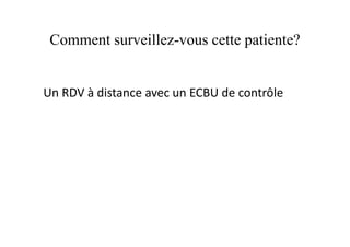 Comment surveillez-vous cette patiente?


Un RDV à distance avec un ECBU de contrôle
 
