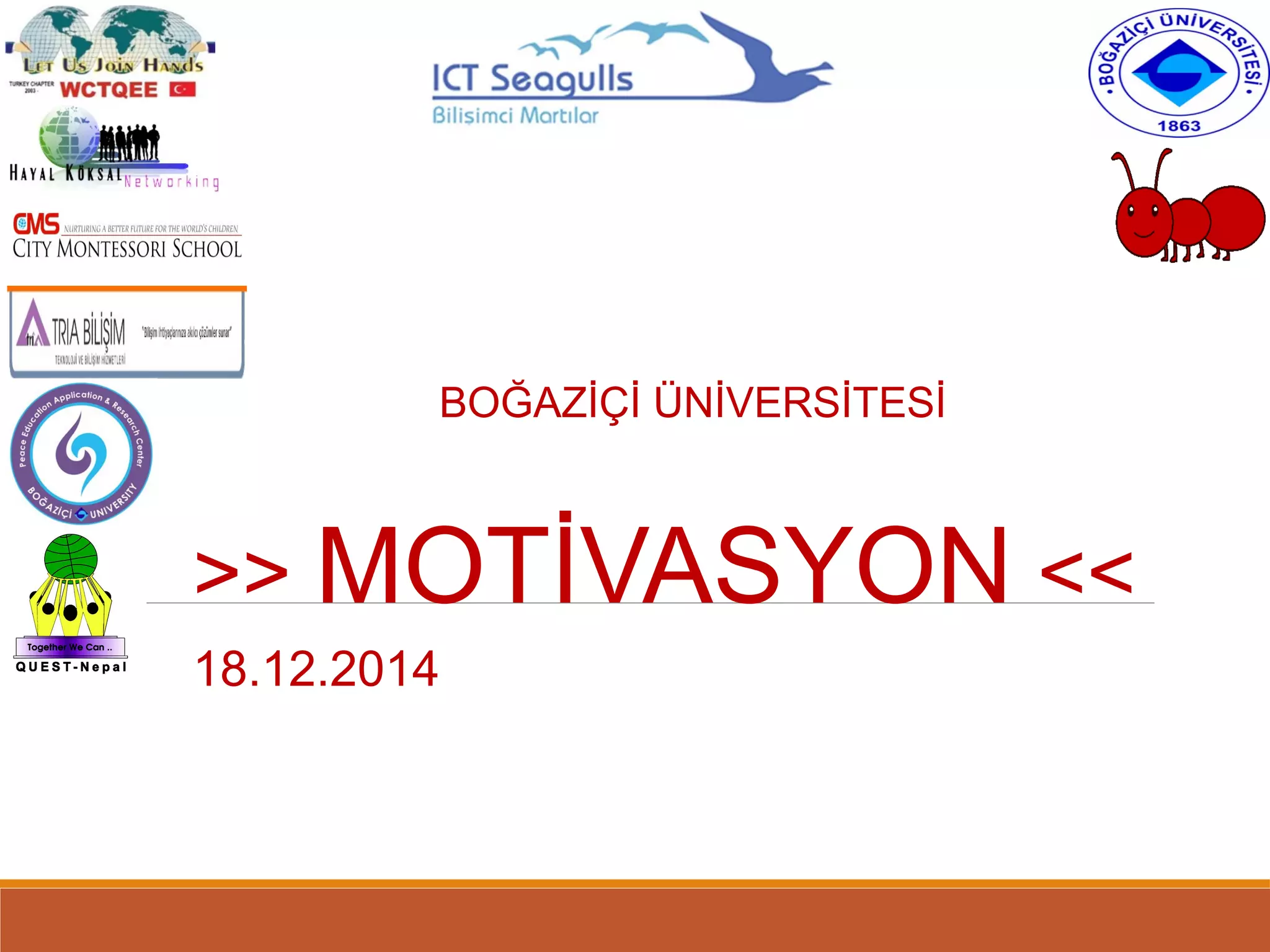 BOĞAZİÇİ ÜNİVERSİTESİ
>> MOTİVASYON <<
18.12.2014
 