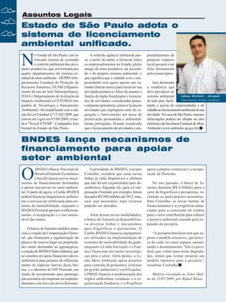 Assuntos Legais

Estado de São Paulo adota o
sistema de licenciamento
ambiental unificado.

N

o Estado de São Paulo, um intrincado sistema de comando
e controle ambiental das atividades produtivas, que era formado por
quatro departamentos do sistema estadual de meio ambiente - DEPRN (Departamento Estadual de Proteção de
Recursos Naturais), DUSM (Departamento de uso do Solo Metropolitano),
DAIA ( Departamento de Avaliação de
Impacto Ambiental) e CETESB (Companhia de Tecnologia e Saneamento
Ambiental) - foi simplificado com a edição da Lei Estadual nº 13.542/2009, que
entrou em vigor em 07/08/2009, criando a “Nova CETESB” - Companhia Ambiental do Estado de São Paulo.

A referida agência ambiental passa, a partir de então, a licenciar todos
os empreendimentos no Estado, pleito
antigo do setor produtivo, da sociedade e do próprio sistema ambiental, o
que significa que o cidadão e/ou o empreendedor terá agora apenas um caminho (balcão único) para licenciar sua
atividade produtiva. Além de manter a
função de órgão fiscalizador e licenciador de atividades consideradas potencialmente poluidoras, passa a licenciar
atividades que impliquem corte de vegetação e intervenções em áreas de
preservação permanente e ambientalmente protegidas, ficando ressalvado
que o licenciamento de atividades e em-

preendimentos de
pequeno impacto
local passará a ser
feito diretamente
pelos municípios.
Isso demonstra
a tendência que
deve prevalecer no
Juliano Bortoloti - Advogado
sistema ambiental
Departamento Jurídico Canaoeste
de todo país, facilitando o acesso do empreendedor e do
cidadão ao licenciamento ambiental de sua
atividade. No caso de São Paulo, maiores
informações podem ser obtidas no sítio
eletrônico da Secretaria Estadual do Meio
Ambiente (www.ambiente.sp.gov.br)

BNDES lança mecanismos de
financiamento para apoiar
setor ambiental

O

BNDES (Banco Nacional de
Desenvolvimento Econômico
e Social) lançou novos mecanismos de financiamento destinados
a apoiar iniciativas no setor ambiental. A partir de agora, o Cartão BNDES
poderá financiar diagnósticos ambientais e serviços de certificação para sistemas de rastreabilidade, enquanto o
BNDES Florestal apoiará o reflorestamento, a recuperação e o uso sustentável das matas.
O banco de fomento também anunciou a criação da Compensação Florestal, que financiará a regularização do
passivo de reserva legal em propriedades rurais destinadas ao agronegócio;
a criação do BNDES Mata Atlântica, que
se constitui em apoio financeiro não reembolsável para projetos de reflorestamento de espécies nativas desse bioma; e a abertura do FIP Florestal, um
fundo de investimento para participação acionária em empresas ou empreendimentos com foco em ativos florestais.
14

Revista Canavieiros - Outubro de 2009

O presidente do BNDES, Luciano
Coutinho, ressaltou que essas novas
linhas já estão disponíveis e afirmou
que não há teto orçamentário para desembolsos. Segundo ele, para a Compensação Florestal, por exemplo, foram
alocados R$ 300 milhões até 2012, mas,
caso seja necessário, mais recursos
poderão ser alocados.
Além dessas novas modalidades,
o banco de fomento já disponibilizava diversas linhas e mecanismos
para frigoríficos e pecuaristas. O
Cartão BNDES financia equipamentos utilizados na implementação de
sistemas de rastreabilidade do gado,
enquanto a Linha Inovação e o Funtece financiam inovações tecnológicas para o setor. Além destes, a Linha Meio Ambiente apoia projetos
para controle de poluentes, sistemas
de gestão ambiental e certificações;
o PMAE financia a modernização dos
órgãos ambientais estaduais e a regularização fundiária; e o Propflora

apoia o plantio comercial e a recuperação de florestas.
No ano passado, o banco de fomento destinou R$ 6 bilhões para o
setor de frigoríficos e pecuaristas, incluindo as participações acionárias.
Para Coutinho, as novas formas de
financiamentos e as exigências anunciadas para a concessão de crédito
para o setor contribuirão para reduzir
o passivo ambiental causado pela expansão da pecuária.
“A pecuária brasileira tem que superar o modelo extensivo, que precisa de cada vez mais espaço, aumentando o desmatamento. Tem (a pecuária) que voltar para áreas degradadas, temos que tornar atraente um
modelo intensivo para a pecuária”,
ressaltou Coutinho.
Matéria veiculada no Valor Online de 22/07/2009, por Rafael Rosas.

 