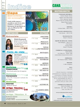Indice

EXPEDIENTE

Capa

CONSELHO EDITORIAL:
Antonio Eduardo Tonielo
Augusto César Strini Paixão
Clóvis Aparecido Vanzella
Manoel Carlos de Azevedo Ortolan
Manoel Sérgio Sicchieri
Oscar Bisson

Quanto movimenta o
setor sucroenergético?
Estudo inédito mapeou e
quantificou cada elo da cadeia
produtiva e concluiu que o
faturamento do agronegócio da
cana, em 2008, foi de US$
28,15 bilhões

Pag.
Pag.

DESTA
DESTAQUES

OUTRAS

Entrevista
Mônika Bergamaschi
Diretora-executiva da AbagRP RP (Associação Brasileira do Agronegócio da Região
de Ribeirão Preto)
Dificuldades à vista

05

P a g .

P a g .

P a g .
P a g .

P a g .

14

ASSUNTOS
LEGAIS

15

PRAGAS E
DOENÇAS

NOVAS
TECNOLOGIAS
16

Economista, é o secretário de
Agricultura e Abastecimento
do Estado de São Paulo e presidente do CONSEA.
Pré-sal não pode ser o
pós-etanol

08

10

Copercana
- Descalvado ganha loja de magazine

Notícias

12
Canaoeste
- Case IH e Canaoeste realizam dia
de campo

Notícias
Cocred
- Balancete Mensal

P a g .

IMPRESSÃO:
São Francisco Gráfica e Editora

28

ARTIGO
TÉCNICO I

TIRAGEM:
11.000 exemplares

30

ARTIGO
TÉCNICO II

P a g .

26

P a g .

P a g .

ARTIGO
P a g .
3 2 TÉCNICO III
CULTURA
P a g .

P a g .

18

36

AGENDE-SE
P a g .

37

P a g .

38

Artigo Técnico g I
P a
.
Acompanhamento da
safra 2009/2010

EQUIPE DE REDAÇÃO / FOTOS:
Carla Rodrigues - MTb 55.115
Carla Rossisni
Cristiane Barão
Rafael H. Mermejo

INFORMAÇÕES
SETORIAIS

24

P a g .
P a g .

P a g .

DIAGRAMAÇÃO:
Rafael H. Mermejo

DESTAQUE
P a g .

João Sampaio

JORNALISTA RESPONSÁVEL:
Carla Rossini – MTb 39.788

COMERCIAL E PUBLICIDADE:
Janaina Bisson
(16) 3946-3311 - Ramal: 2008
comercial@revistacanavieiros.com.br

Ponto de vista

Notícias

22

EDITORA:
Cristiane Barão – MTb 31.814

28

CLASSIFICADOS

ISSN:
1982-1530
A Revista Canavieiros é distribuída
gratuitamente aos cooperados, associados
e fornecedores do Sistema Copercana,
Canaoeste e Cocred. As matérias assinadas
são de responsabilidade dos autores. A
reprodução parcial desta revista é
autorizada, desde que citada a fonte.
ENDEREÇO DA REDAÇÃO:
Rua Dr. Pio Dufles, 532
Sertãozinho – SP - CEP:- 14.170-680
Fone: (16) 3946 3311
w w w.r evistacanavieiros.com.br

Artigo Técnico II
Rendimento industrial:
Uma aproximação
Enio Roque de Oliveira - Assessoria Técnica/ORPLANA

4
4

Revista Canavieiros - Outubro de 2009
Revista Canavieiros - Outubro de 2009

Pag.

30

w w w.twitter.com/canavieiro s
redacao@revistacanavieiros.com.br

 