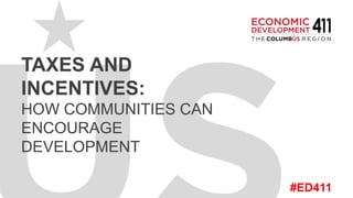 #ED411
TAXES AND
INCENTIVES:
HOW COMMUNITIES CAN
ENCOURAGE
DEVELOPMENT
 