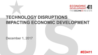 #ED411
TECHNOLOGY DISRUPTIONS
IMPACTING ECONOMIC DEVELOPMENT
December 1, 2017
 