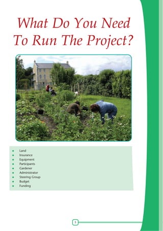 5
What Do You Need
To Run The Project?
Land
Insurance
Equipment
Participants
Gardener
Administrator
Steering Group
Budget
Funding
 