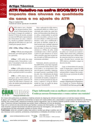 Artigo Técnico

ATR Relativo na safra 2009/2010

Impacto das chuvas na qualidade
da cana e no ajuste do ATR
Thiago de Andrade Silva
Assistente de Controle Agrícola da CANAOESTE

O

ATR relativo tem a finalidade de proporcionalizar (linearizar) o fornecimento de cana
em relação à moagem da unidade industrial. O Termo de Acordo, assinado
em maio de 2005 pelos representantes
dos fornecedores de cana e industriais, faculta às unidades industriais a
aplicação do ATR relativo (r), que é calculado pela equação abaixo:
ATRr = ATRfq – ATRuq + ATRus, onde:

ATRfq = ATR da cana entregue pelo
fornecedor, por fundo agrícola, durante a quinzena;
ATRuq = ATR médio das canas
entregues pelos fornecedores e próprias. Cana própria é toda cana, menos
as de fornecedores;
ATRus = ATR médio de toda cana
processada pela unidade industrial na
safra, no período de abril a novembro;
ATRr é o ATR relativo das cana
entregues pelos fornecedores, por
fundo agrícola, durante a quinzena. Os
valores de ATR relativo, mensais e da
safra, são obtidos pela ponderação dos
valores quinzenais.

28

Revista Canavieiros - Novembro de 2009

Para a aplicação do ATR relativo,
inicialmente obtém-se o ATRus, que é
calculado pela média das canas próprias e de fornecedores das últimas cinco safras, compreendidas no período
de abril a novembro, se houver. O valor assim obtido é o ATRus provisório
durante a safra, que é estabelecido e
que pode ser alterado, sempre de comum acordo entre a unidade industrial
e a associação de classe dos fornecedores de cana. Ao encerrar a moagem,
calcula-se o ATRus da safra, sendo
considerado como o efetivo apurado,
a partir do qual efetuam-se as necessárias correções, para mais ou para menos, de todos os ATRr provisórios anteriormente calculados.
Entretanto, durante a presente safra (2009/2010), como fator imponderável, ocorreram muitas chuvas a partir de junho e, os excepcionais volumes em agosto e setembro, impactando negativamente a qualidade (ATR)
da cana. Até o fechamento da edição
desta revista, o diferencial de ATR
acumulado até outubro, comparativamente ao mesmo período da safra anterior, é superior a 10 kg de ATR/tonelada de cana, na região de abrangência da CANAOESTE.

Este diferencial, que possivelmente venha a ser o mesmo ao se apurar o
ATRus efetivo desta safra, certamente
será (bem) menor que o ATRus adotado como provisório ao se iniciar a moagem, devendo haver correção dos
ATR relativos calculados e pagos no
decorrer da safra.
Logo, os fornecedores de cana deverão se atentar para o ajuste do ATR
relativo ao final da moagem, no qual
será percebido o impacto das excepcionais chuvas que ocorreram de junho
a setembro.
Persistindo dúvidas, recomenda-se
contatar o Departamento de Planejamento e Controle ou Técnicos Regionais
CANAOESTE da Filial mais próxima.

 