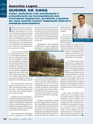Assuntos Legais

QUEIMA DE CANA
Poder Judiciário vem pacificando o
entendimento da incompetência dos
municípios legislarem, proibindo a queima
de cana quando houver legislação federal e
estadual autorizadora

E

stão pulando nos Estados de
São Paulo, Minas Gerais e Paraná, principalmente, diversas
leis municipais que proíbem imediatamente a queima de palha de cana-deaçúcar, desrespeitando, inclusive, o
prazo para eliminação gradativa de tal
prática, previsto no Decreto Federal nº
2.661/98 (que deve ser utilizado quando o Estado não possua legislação própria), assim como os prazos previstos
nas legislações estaduais.
Como já vimos informando
em várias edições desta revista, o STF (Supremo Tribunal Federal) vem concedendo liminares para suspender os efeitos
das leis municipais, conforme o
fez o ministro Eros Grau, do STF,
concedeu liminar em novembro
de 2008 para suspender os efeitos de lei municipal de PaulíniaSP, que proibia a queima de
cana. Outra decisão nesse sentido foi dada pelo presidente do
STF, ministro Gilmar Mendes,
que em janeiro de 2009 fez o mesmo em
relação à Lei 3.963/2005, de Limeira-SP.
Esta última decisão determinou,
ainda, que se observe a Lei nº 11.241/
2007, do Estado de São Paulo, que dispõe sobre a eliminação gradativa do
uso do fogo como método despalhador da cana-de-açúcar.
Seguindo o mesmo entendimento, o
Tribunal de Justiça paulista, que tutela a
maior lavoura de cana-de-açúcar do país,
também vem pacificando o entendimento de que o município não pode criar lei
proibindo a queima da palha da cana se
há legislação estadual e/ou federal que
autoriza referido procedimento.
Esse entendimento foi refletido nos
recentes julgamentos das ADINs

30

Revista Canavieiros - Novembro de 2009

(Ações Diretas de Inconstitucionalidades) ajuizadas pelo Siaesp (Sindicato
da Indústria do Açúcar de São Paulo)
e pelo Sifaesp (Sindicato da Indústria
de Fabricação de Álcool de São Paulo), contra as leis municipais de MogiMirim e Americana que proibiam a queima da cana.
Anteriormente, o mesmo tribunal já
se manifestara em ações semelhantes,
declarando a inconstitucionalidade das
leis municipais de Ribeirão Preto e Cedral.

Primeiro, o Órgão Especial do Tribunal de Justiça de São Paulo, por 14
votos a 7, em 28.01.2009, declarou inconstitucional a Lei nº 4.518/07, do
município de Mogi Mirim, que impedia
a queima da palha da cana-de-açúcar
como método de pré-colheita. Depois,
em 04.02.2009, tomou decisão no mesmo sentido, por 16 votos a 6, em desfavor da Lei nº 4.504/2007, do município
de Americana.
Na ADIN de Mogi Mirim, relatada
pelo desembargador Paulo Travain, firmou o entendimento de que cabe à União
criar normas gerais sobre meio ambiente
e aos estados legislar sobre normas suplementares. Já a ADIn de Americana,
relatada pelo desembargador Oscarlino
Moeller, fixou que cabe à União criar normas gerais sobre meio ambiente e aos

estados legislar sobre normas suplementares.
Em seu voto
de 14 páginas, o
desembargador
Juliano Bortoloti - Advogado
paulista Oscarlino
Departamento Jurídico Canaoeste
Moeller defendeu
que o município não pode tratar de
questões ambientais quando já existem normas federais e lei estadual tratando do mesmo tema, no que complementou o desembargador Palma Bisson, ao dizer que “tratase de uma brutal inconstitucionalidade das leis municipais”.
Já o Tribunal de Justiça de
Minas Gerais, ao julgar improcedente em maio de 2009, por
maioria, sua primeira Ação Direta de Inconstitucionalidade
(processo nº 1.0000,07,4549429/000) contra lei municipal que
proibiu imediatamente a queima
da palha de cana, mesmo não
havendo peculiaridade regional que
justificasse tal proibição, veio na contramão do entendimento do Supremo
Tribunal Federal, do Superior Tribunal
de Justiça e do Tribunal de Justiça de
São Paulo, pioneiro em ações desta natureza.
Cabe, então, às entidades representativas de classe mineira reverter
tal situação perante o próprio Poder
Judiciário, visto que a questão envolve outras questões de ordem constitucional e de cunho social (direito dos
trabalhadores, manutenção do emprego e da continuidade da atividade,
etc.),evitando-se, assim, insegurança
jurídica no setor produtivo em detrimento de interesses meramente ideológico-eleitoreiros apartados da realidade econômico-ambiental-social.

 