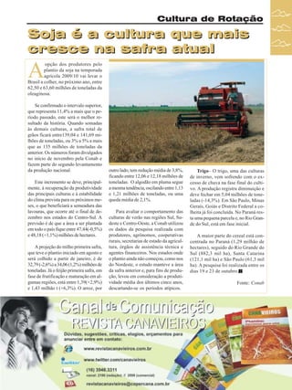 Cultura de Rotação

Soja é a cultura que mais
cresce na safra atual

A

opção dos produtores pelo
plantio da soja na temporada
agrícola 2009/10 vai levar o
Brasil a colher, no próximo ano, entre
62,50 e 63,60 milhões de toneladas da
oleaginosa.
Se confirmado o intervalo superior,
que representa 11,4% a mais que o período passado, este será o melhor resultado da história. Quando somadas
às demais culturas, a safra total de
grãos ficará entre139,04 e 141,69 milhões de toneladas, ou 3% a 5% a mais
que as 135 milhões de toneladas da
anterior. Os números foram divulgados
no início de novembro pela Conab e
fazem parte do segundo levantamento
da produção nacional.
Este incremento se deve, principalmente, à recuperação da produtividade
das principais culturas e à estabilidade
do clima prevista para os próximos meses, o que beneficiará a semeadura das
lavouras, que ocorre até o final de dezembro nos estados do Centro-Sul. A
previsão é de que a área a ser plantada
em todo o país fique entre 47,44(-0,5%)
e 48,18 (+1,1%) milhões de hectares.
A projeção do milho primeira safra,
que teve o plantio iniciado em agosto e
será colhido a partir de janeiro, é de
32,79 (-2,6%) a 34,06 (1,2%) milhões de
toneladas. Já o feijão primeira safra, em
fase de frutificação e maturação em algumas regiões, está entre 1,39(+2,9%)
e 1,43 milhão t (+6,3%). O arroz, por

outro lado, tem redução média de 3,8%,
ficando entre 12,06 e 12,18 milhões de
toneladas. O algodão em pluma segue
a mesma tendência, oscilando entre 1,13
e 1,21 milhões de toneladas, ou uma
queda média de 2,1%.
Para avaliar o comportamento das
culturas de verão nas regiões Sul, Sudeste e Centro-Oeste, a Conab utilizou
os dados da pesquisa realizada com
produtores, agrônomos, cooperativas
rurais, secretarias de estado da agricultura, órgãos de assistência técnica e
agentes financeiros. Nos estados onde
o plantio ainda não começou, como nos
do Nordeste, o estudo manteve a área
da safra anterior e, para fins de produção, levou em consideração a produtividade média dos últimos cinco anos,
descartando-se os períodos atípicos.

Trigo– O trigo, uma das culturas
de inverno, vem sofrendo com o excesso de chuva na fase final do cultivo. A produção registra diminuição e
deve fechar em 5,04 milhões de toneladas (-14,3%). Em São Paulo, Minas
Gerais, Goiás e Distrito Federal a colheita já foi concluída. No Paraná resta uma pequena parcela e, no Rio Grande do Sul, está em fase inicial.
A maior parte do cereal está concentrada no Paraná (1,29 milhão de
hectares), seguido do Rio Grande do
Sul (882,3 mil ha), Santa Catarina
(121,1 mil ha) e São Paulo (61,3 mil
ha). A pesquisa foi realizada entre os
dias 19 e 23 de outubro.
Fonte: Conab

Revista Canavieiros - Novembro de 2009

33

 