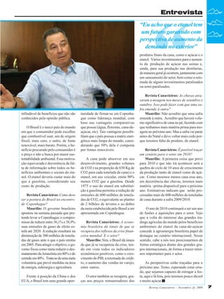 Entrevista
“Eu acho que o etanol tem
um futuro garantido com
perspectiva de aumento da
demanda no exterior”

“

produtos finais da cana, como o açúcar e o
etanol. Vários investimentos para o aumento da produção de açúcar nas usinas e,
ainda, para sua produção nas destilarias,
de maneira geral já ocorrem, juntamente com
um saneamento do setor, bem como a retomada de alguns investimentos paralisados
ou semi-paralisados.

infindável de benefícios que não são
conhecidos pela opinião pública.
O Brasil é o único país do mundo
em que o consumidor pode escolher
que combustível usar, um de origem
fóssil, mais caro, e outro, de fonte
renovável, mais barato. Porém, o benefício procurado pelo consumidor é
o preço e não a busca por maior sustentabilidade ambiental. Essa motivação equivocada é decorrência da falta de informação sobre todos os benefícios ambientais e sociais do etanol. O etanol deveria custar mais do
que a gasolina, considerando seu
custo de produção.

tunidade de firmar-se em Copenhague como liderança mundial, com
base nas vantagens comparativas
que possui (água, florestas, cana-deaçúcar, etc). Tais vantagens possibilitam que o país possua a matriz energética mais limpa do mundo, considerando que 50% dela é composta
por fontes renováveis.
A cana pode absorver em seu
desenvolvimento, grandes volumes
de CO2 ( na proporção de 650 Kg de
CO2 para cada tonelada de cana) e o
etanol, em uso veicular, emite 90%
menos CO2 que a gasolina. Desde
1975 o uso do etanol em substituição à gasolina permitiu a redução de
emissões de 600 milhões de toneladas de CO2, o equivalente ao plantio
de 2 bilhões de árvores e ao dobro
da meta estabelecida pelo Brasil a ser
apresentada em Copenhague.

Revista Canavieiros: Como deve
ser a postura do Brasil no encontro
de Copenhague?
Maurílio: O governo brasileiro
apontou na semana passada que pretende levar a Copenhague o compromisso de reduzir entre 36,1% e 38,9%
suas emissões de gases de efeito estufa até 2020. A redução resultará na
diminuição de 300 milhões de toneladas de gases ante o que o país emitiu
em 2005. Para atingir o objetivo, o governo fixou como meta reduzir o desmatamento da Amazônia em 80% e do
cerrado em 40%. Trata-se de uma meta
voluntária que prevê medidas na área
de energia, siderurgia e agricultura.

Revista Canavieiros: A economia brasileira dá sinais de que se
recupera dos reflexos da crise financeira mundial. E o setor?
Maurílio: Sim, o Brasil dá sinais
de que já se recuperou da crise, tendo em vista todos os indicadores
econômicos positivos, como o crescimento do PIB, a retomada do crédito, o aumento das vendas no varejo,
entre outros.

Frente à posição da China e dos
EUA, o Brasil tem uma grande opor-

O setor também se recupera, graças aos preços remuneradores dos

Revista Canavieiros: As chuvas atrasaram a moagem nos meses de setembro e
outubro. Isso pode fazer com que uma safra emende à outra?
Maurílio: Não acredito que uma safra
emende à outra. Acredito que haverá volume significativo de cana no pé, fazendo com
que tenhamos mais matéria prima para moagem no próximo ano. Mas a safra vai parar
antes do Natal e deve voltar mais cedo porque teremos falta de produto, de etanol.
Revista Canavieiros: É possível traçar
um cenário para o setor em 2010?
Maurílio: A primeira coisa que previ
para 2010 e que não irá acontecer será a
quebra do ciclo de 10 anos de crescimento
da produção tanto de etanol como de açúcar. Como moemos menos cana esse ano,
em decorrência das chuvas, teremos mais
matéria –prima disponível para o próximo
ano. Estimativas indicam que serão processadas mais de 600 milhões de toneladas
de cana durante a safra 2009/2010.
O ano de 2010 continuará a ser um ano
de fusões e aquisições para o setor. Vejo
que a volta do interesse das grandes tradings agrícolas do mundo pelos benefícios
ambientais do etanol da cana-de-açúcar
concede à agroenergia brasileira papel de
destaque no cenário internacional. Nesse
sentido, cabe a nós nos posicionarmos de
forma estratégica diante dos grandes grupos internacionais, de forma a trazer retornos importantes para o setor.
As perspectivas estão traçadas para o
próximo ano. Temo, esperando estar errado, que sejamos capazes de estragar a festa, aqui e lá fora, pois teremos pouco álcool
e muito açúcar.
Revista Canavieiros - Novembro de 2009

7

 