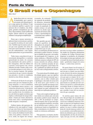 Ponto de Vista

O Brasil real e Copenhague
Kátia Abreu*

A

lguém disse certa vez, com muita propriedade, que a guerra é
um assunto sério demais para ficar a cargo apenas dos militares. O que
isso certamente significa: a guerra é um
processo não só complexo, mas abrangente, gerando consequências que afetam a vida econômica, social e política das
nações. Querer reduzi-la aos aspectos
militares é uma perigosa simplificação.
Penso que o mesmo raciocínio se
aplicaria hoje às tormentosas e polêmicas questões da defesa do meio ambiente. Também aqui me parece justo dizer que essas questões são sérias demais para serem deixadas a cargo apenas dos ambientalistas e suas organizações particulares ou governamentais.
Todos temos consciência de que o
crescimento demográfico e o aumento
generalizado da renda e do consumo
das populações dos países pobres e
dos emergentes, além dos hábitos de
consumo extravagantes das classes
afluentes em todo o mundo, estão a exercer pressão perigosa ou até crítica sobre os recursos naturais. Há também
consciência de que é preciso abrandar
essa pressão e reverter as tendências
destrutivas das últimas décadas.
O Protocolo de Kyoto foi até agora
pouco mais que um conjunto de generosas intenções e a nova Conferência
de Copenhague parece prestes a ser
vítima dos mesmos erros. A decisão de
cortar ou reduzir emissões de carbono
não é escolha trivial. Ao contrário, trata-se de dolorosa opção econômica que
implica a substituição de energia abundante e barata por fontes alternativas
muito mais caras e tecnologicamente
ainda inseguras e incipientes.
Embora injusta, não queremos desobedecer à lei, mas mudá-la. É inegável que uma forma de funcionamento
da economia está sendo posta em questão e o preço da mudança recairá sobre
todos, ricos, pobres e miseráveis. Trata-se, ainda, em alguns dos arranjos
8

Revista Canavieiros - Novembro de 2009

aventados, da contenção
da expansão da produção
de alimentos, justamente
no momento em que a maior parte da população do
mundo começa a ter pela
primeira vez, desde o aparecimento do homem sobre
a Terra, a oportunidade de
se alimentar mais, melhor e
com mais prazer.
São questões que precisam do equilíbrio, da
abrangência de perspectivas e da capacidade de
compromisso que só a política e as instituições da democracia representativa podem fornecer. Acontece
que no âmbito do governo, sem nenhuma participação do Congresso, ou de
outras instâncias, o Ministério do Meio
Ambiente anuncia a redução de 40% de
nossas emissões de carbono, afastando-se das cautelosas posições de nossos pares emergentes, como China e Índia, e ganhando em audácia até dos países ricos mais ecologicamente corretos.
É na esteira dessa frivolidade, pois é
frivolidade ignorar o que isso significa
em termos do interesse nacional, que o
ministro, com os olhos voltados para
Copenhague e desviados de nossa terra
e de nosso povo, quer resolver a seu
modo a grave questão que ameaça a nossa agricultura: a recomposição de cobertura original em parte substancial das
áreas hoje em exploração produtiva.
Trata-se de exigência legal que não
tem similar em nenhum país relevante
do mundo e poderá causar redução de
20% a 30% da produção no campo.
Além de injusta, uma vez que onera apenas um segmento econômico, em nome
de um benefício que é coletivo, a lei é
irrealista por lançar na ilegalidade milhões de produtores de alimentos, tornando-os criminosos ambientais.
Não queremos, no entanto, desobedecer à lei. Queremos, pelos processos

previstos na nossa ordem constitucional, mudar a lei. Propomos abertamente
a mudança do Código Florestal para
dispensar os produtores da obrigação
de recompor as áreas que exploram, com
a exceção das áreas de proteção permanente - geralmente margens de cursos
d’água - e outras áreas sensíveis.
Há quem chame isso de anistia. E
nos acusa e condena por isso. Não há
mal em que se chame essa providência tão razoável de anistia, porquanto
nela estão incluídos uma grande maioria que agiu ao amparo da lei e outros que agiram com a condescendência geral do Estado. A anistia, o esquecimento ou o perdão por atos contrários à lei positiva, é praticada pelas
sociedades desde os tempos mais remotos. Recorre-se à anistia sempre
que o perdão é mais útil ou conveniente do que a punição.
As anistias quase nunca são um
erro. São privilégio de sociedades maduras, civilizadas e que têm consciência de seus verdadeiros interesses. Portanto, se uma nova lei legalizar as áreas
de produção rural, o que se deve perguntar é se essa é a melhor solução do
ponto de vista do interesse coletivo. Ou
se, ao contrário, seria melhor punir produtores de alimentos que se encontram
desenquadrados em face da norma em
vigor, mas que, de resto, são cidadãos

 