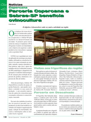 Notícias
Copercana

Parceria Copercana e
Sebrae-SP beneficia
ovinocultura
Carla Rossini

O objetivo é desenvolver cada vez mais a atividade na região

O

s criadores de ovinos da região de Sertãozinho podem
contar com uma parceria entre a Copercana e o Sebrae-SP para
auxiliá-los no desenvolvimento da
atividade. O primeiro passo dessa
união de esforços é implantar o PCQ
(Programa Cordeiro de Qualidade),
com o objetivo de organizar a cadeia
produtiva da ovinocultura e agregar
valor ao produto final.
O PCQ visa à qualidade por meio
da aplicação de tecnologia nas propriedades, utilizando as consultorias técnicas in loco para orientação em sanidade, nutrição, manejo reprodutivo e
boas práticas, tudo com o apoio das
unidades móveis Cordeirinho (exames
de OPG, andrológico e diagnóstico de
gestação) e Cordeirão (ultrassonografia de carcaças para avaliação de espessura de gordura, marmoreio e espessura de olho de lombo).
Além da tecnologia, o Sebrae -SP
disponibiliza consultor de grupo, de
gestão financeira – para ajudar o produtor a entender os seus custos de
produção – e um consultor especialista da cadeia da ovinocultura para
orientações referentes à comercialização e mercado.
Por meio dos trabalhos já realizados foi possível perceber que os
produtores já obtiveram melhores resultados em relação à organização do
grupo, redução da mortalidade, dos
custos e informações sobre os mercados local e regional.
10

Revista Canavieiros - Dezembro de 2009

Confinamento da
Copercana

Visitas aos frigoríficos da região
Para agilizar as ações de desenvolvimento das parcerias para o abate, elaboração dos cortes especiais e comercialização conjunta da carne de cordeiro, uma equipe formada por meio da
parceria Copercana e Sebrae- SP visitou vários frigoríficos da região.
O médico veterinário da Copercana, Gustavo Lopes, e os consultores
do Sebrae-SP, Fernando Marino e

Alexandre Couri, visitaram o Barra
Mansa (Sertãozinho), Ligeirinho
(Guariba), Fripom (Pontal) e o Frigorífico São Sebastião (Descalvado).
Segundo Lopes, todos os estabelecimentos demonstraram interesse no
abate de ovinos. “Alguns precisam
de adaptações e outros já estão prontos, como é o caso do Frigorífico São
Sebastião, que possui SISP e já realiza abate de ovinos”, afirmou.

Parceria em Descalvado
O Frigorífico São Sebastião abate
suínos e cordeiros pelo valor de R$
10,00 por cabeça. Assim que os cortes
estiverem aprovados no SISP será possível realizar os cortes especiais como
pernil, paleta, carré e costela, tudo embalado a vácuo.
A proposta firmada com o frigorífico é abater os animais que estão no
confinamento da Copercana e disponi-

bilizar o produto final para vendas nos
Supermercados na rede Copercana.
Dessa forma, será possível criar um ciclo de produção e comercialização.
Os produtores também podem optar em retirar seus animais do confinamento e vendê-los direto para frigoríficos ou para outros clientes.
Fonte: Ovinonews

 