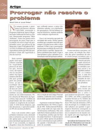 Artigo

Prorrogar não resolve o
problema
Manoel Carlos de Azevedo Ortolan*

N

a semana passada, o presidente Lula baixou o decreto
7.029/2009, instituindo o
Programa Federal de Apoio à Regularização Ambiental de Imóveis Rurais, denominado programa “Mais
Ambiente”. Entre seus pontos está a
prorrogação do prazo final para a
averbação da reserva legal nas propriedades rurais, que passou do dia
último dia 11 para 11 de junho de 2011.
A CNA (Confederação Nacional da
Agricultura) estima que 90% dos proprietários ainda não registraram a
área de reservas.
Sem a prorrogação, esses agricultores estariam
na ilegalidade,
passíveis de multas que, muitas
vezes, são superiores ao seu patrimônio. Isso representaria o fim da linha para grande
parte dos produtores, já que a
averbação não é
apenas o registro
da área em cartório: é necessário
também investimento no seu reflorestamento. Pelos cálculos do Ministério da Agricultura, hoje cerca de 3 milhões de
propriedades não têm condição de
cumprir as exigências de recomposição. E além dessas despesas, que
não são poucas, o agricultor perderá 20% de sua área produtiva.
Esse é um assunto sobre o qual
já falamos inúmeras vezes, alertando
para os prejuízos que isso irá trazer
não apenas para o setor rural, mas
para a produção agropecuária nacional. E isso ocorrendo, os impactos
chegarão à mesa dos brasileiros, já
14

Revista Canavieiros - Dezembro de 2009

que, colhendo menos, o preço dos
alimentos subirão, e as exportações
do agronegócio, fiel da balança comercial brasileira, também poderão
sofrer reduções significativas.
Esse é um raciocínio que parte da
sociedade não aceita. Prefere apenas
acreditar que o produtor rural não quer
cumprir a lei para lucrar sobre o meio
ambiente. O fato é que a prorrogação
do prazo para averbação da reserva legal não resolve a questão. Apenas empurra o problema para frente. O que o
setor produtivo quer e defende é a reformulação total da legislação ambien-

tal e a criação de um Código Florestal
moderno, condizente com a realidade
da atividade agropecuária brasileira.
A primeira versão do Código Florestal Brasileiro é de 1934 e a segunda, de 1965. Sofreu mais de 60 alterações e hoje estão em vigor mais de
16 mil normas ambientais. Não será
nada fácil e barato produzir em meio
à insegurança jurídica que há hoje
no campo brasileiro. E não nos parece justo cobrar apenas do produtor
rural a conta da preservação ambiental, quando o beneficiado é o conjunto da sociedade.

O setor tem feito a sua parte, e às
suas custas, na redução das emissões dos gases causadores do efeito estufa porque reconhece que a
sustentabilidade conceito que pressupõe desenvolvimento econômico atrelado à justiça social e ao
equilíbrio ambiental - é o critério
que, a cada dia
mais, irá definir o
tamanho do mercado para os nossos produtos.
O Brasil tem
pela frente um
cenário desafiador e sobre o
qual poderá tirar proveito: segundo a ONU, até 2050, a população
mundial beirará os 9,1 bilhões de
habitantes, e será necessário produzir 70% mais de alimentos e 46%
mais de energia. E a verdade é esta:
não sabemos até quando o agronegócio brasileiro conseguirá se
manter como um dos mais modernos e competitivos do mundo sendo regido por uma legislação do
século passado.
*presidente da Canaoeste (Associação dos Plantadores de Cana do
Oeste do Estado de São Paulo)

 