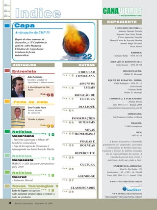 Indice

EXPEDIENTE

Capa

CONSELHO EDITORIAL:
Antonio Eduardo Tonielo
Augusto César Strini Paixão
Clóvis Aparecido Vanzella
Manoel Carlos de Azevedo Ortolan
Manoel Sérgio Sicchieri
Oscar Bisson

As decepções da COP 15
Depois de duas semanas de
discussões, a 15ª Conferência
da ONU sobre Mudança
Climática de Copenhague
terminou de forma
melancólica:

22

Pag.
Pag.

OUTRAS

DESTA
DESTA QUES

Entrevista

CIRCULAR
Pag.
1 2 CONSECANA

João Sampaio
Secretário estadual de
Agricultura e Abastecimento
A diversificação de São
Paulo
Pag.
Pag.

Pag.

05
Pag.

Ponto de vista
Pag.

diretor adjunto
da Canaoeste
Virando a página...

Pag.

Notícias

08
08
10

Cocred
- Balancete Mensal

Pag.

Pag.

Pag.

Pag.

Pag.

DIAGRAMAÇÃO:
Rafael H. Mermejo
EQUIPE DE REDAÇÃO / FOTOS:
Carla Rodrigues - MTb 55.115
Carla Rossini
Cristiane Barão
Rafael H. Mermejo
COMERCIAL E PUBLICIDADE:
Janaina Bisson
(16) 3946-3311 - Ramal: 2008
comercial@revistacanavieiros.com.br
IMPRESSÃO:
São Francisco Gráfica e Editora
TIRAGEM:
11.000 exemplares

2 8 TECNOLOGIAS I

ISSN:
1982-1530

PRAGAS E
DOENÇAS

A Revista Canavieiros é distribuída
gratuitamente aos cooperados, associados
e fornecedores do Sistema Copercana,
Canaoeste e Cocred. As matérias assinadas
são de responsabilidade dos autores. A
reprodução parcial desta revista é
autorizada, desde que citada a fonte.

32

35

CULTURA
Pag.

36

18

AGENDE-SE
Pag.

Novas Tecnologias II
Tecnologias
Lodo de Esgoto: uso agrícola
18
pode aumentar produtividade e reduzir o
custo de produção
Pag.

4
4

INFORMAÇÕES
SETORIAIS
26

REPERCUTIU

13
Canaoeste
WABCG e ISO discutem perspectivas
para 2010
Notícias

24

JORNALISTA RESPONSÁVEL:
Carla Rossini – MTb 39.788

NOVAS
Pag.

Copercana
- Parceria Copercana e Sebrae-SP
beneficia ovinocultura
- Loja de ferragens da Copercana é
reinaugurada em Santa Rosa de Viterbo

Notícias

ROTAÇÃO DE
17
CULTURA
DESTAQUE

José Mario Paro

Pag.
Pag.

15

ASSUNTOS
LEGAIS

EDITORA:
Cristiane Barão – MTb 31.814

Revista Canavieiros - Dezembro de 2009
Revista Canavieiros - Dezembro de 2009

37

ENDEREÇO DA REDAÇÃO:
Rua Dr. Pio Dufles, 532
Sertãozinho – SP - CEP:- 14.170-680
Fone: (16) 3946 3311 - (ramal 2190)
www.revistacanavieiros.com.br

CLASSIFICADOS
Pag.

38

www.twitter.com/canavieiros
redacao@revistacanavieiros.com.br

 