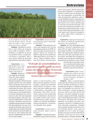 Entrevista
está na nossa pauta, não há como fugir.
O mercado comprador e a sociedade nos
cobram e teremos que nos adequar. Por
isso, são importantes as discussões em
torno da legislação ambiental, sobre o
uso de adubação química, procedência e
certificação dos produtos. O Brasil terá
que encarar estes e outros desafios que
se colocam nas próximas décadas. Claro que temos ainda que considerar a infraestrutura logística deficiente, a política de crédito agrícola defasada e a falta de seguro rural. Apesar de competitivo, temos ainda muitos obstáculos a
serem superados.
da do produtor de matéria-prima
está na direção oposta. Na opinião do senhor, o que é preciso
fazer para elevar a renda?
Sampaio - Equilibrar os custos.
Essa é uma forma de assegurar
mais renda ao produtor. Outra é
melhorar as condições de preços
nos produtos finais, a cadeia precisa buscar o equilíbrio. Mas o
setor possui fóruns de discussão
que permitem uma melhor relação.

Canavieiros - É possível traçar
as perspectivas para o agronegócio em 2010?
Sampaio - Pelos primeiros números que apuramos do setor do
agronegócio paulista em 2009, diante do quadro pessimista que tínhamos depois de outubro de
2008, no auge da crise econômica,
2009 apresentou-se de forma razoável. Alguns produtos obtiveram bons preços internacionais

Canavieiros - Qual a participação de
São Paulo na produção agropecuária
nacional e nas exportações?
Sampaio - No valor da produção agropecuária e florestal respondemos por
quase 20% do valor total do país, devemos atingir em 2009 , cerca de R$ 40 bilhões. Nas exportações, também respondemos por 25% das exportações do setor no país. São Paulo tem um papel importante como corredor de exportação de
grande parte dos produtos e mais: temos
um mercado consumidor imenso e necessário para manter equilíbrio entre oferta e demanda dos
produtos agrícolas brasileiros.

"O desafio da sustentabilidade na
agricultura brasileira está na nossa
pauta, não há como fugir. O mercado
comprador e a sociedade nos cobram e
teremos que nos adequar"

Canavieiros- A região de Barretos é a que
apresenta a maior renda do Estado. Isso é atribuído a que fatores?
Sampaio - Barretos é
uma região diversificada,
temos ali várias culturas
convivendo ou ainda totalmente integradas. Barretos possui
grandes áreas de cana, mas também
cultivo de laranja, assim como crescimento de áreas de seringueira, sem
contar parte dos grãos, que servem
na reforma dos canaviais. E a característica que se tem tornado marcante em áreas de pecuária com o crescimento da cana. Há uma integração
das duas atividades, tanto que o número de confinamentos e semi confinamentos utilizando cana para alimentação animal aumentou na região.
Esta diversidade faz com que a renda agrícola da região seja a maior. Eu
sempre digo que o produtor não pode
focar somente em uma atividade, ele
tem que ter várias opções para não
perecer completamente nas crises de
um ou outro produto.

“

como é o caso do açúcar e também na área de madeiras. No setor
de grãos, o quadro foi totalmente
desfavorável e no Brasil, o mais
grave, tem sido o câmbio que, para
a cafeicultura e citricultura, tem
sido penoso. Para 2010, sou otimista, o processo de recuperação
está em andamento e devemos ter
um quadro melhor para carnes,
sucroalcooleiro e grãos. Agora, o
câmbio vai continuar achatando a
renda dos produtores, se não houver alteração neste quadro.
Canavieiros - E para as próximas décadas? Quais serão os
desafios?
Sampaio - O desafio da sustentabilidade na agricultura brasileira

Canavieiros- Qual a participação das culturas na área
plantada do Estado: grãos, florestas plantadas, pastagens,
laranja e café?
Sampaio - Hoje, a cana-de-açúcar
ocupa mais de 25% da área total cultivada com 5 milhões de hectares, as florestas plantadas chegam a 1 milhão de hectares e as pastagens em torno de 9 milhões de hectares. Laranja permanece
com área estável em torno de 670 mil
hectares, com uma migração de pomares para a região sul do Estado, enquanto
que o café também permanece com 230
mil hectares. São Paulo não é tradicionalmente um produtor de grãos, mas
chegamos a mais de 2,5 milhões de hectares cultivados anualmente. Também
somos grandes produtores de flores, frutas, borracha natural, assim como na
produção de ovos e carne de frango,
portanto com uma cesta diversificada de
produtos. Creio que isso seja a nossa
principal marca e vantagem produtiva.
Revista Canavieiros - Dezembro de 2009

7

 