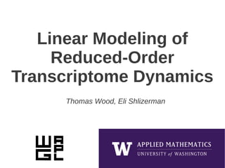 Linear Modeling of
Reduced-Order
Transcriptome Dynamics
Thomas Wood, Eli Shlizerman
 
