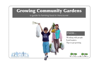 Inside...
Growing Community Gardens
a guide to farming food in Vancouver
Working with people
Land matters
Tips to get growing
 