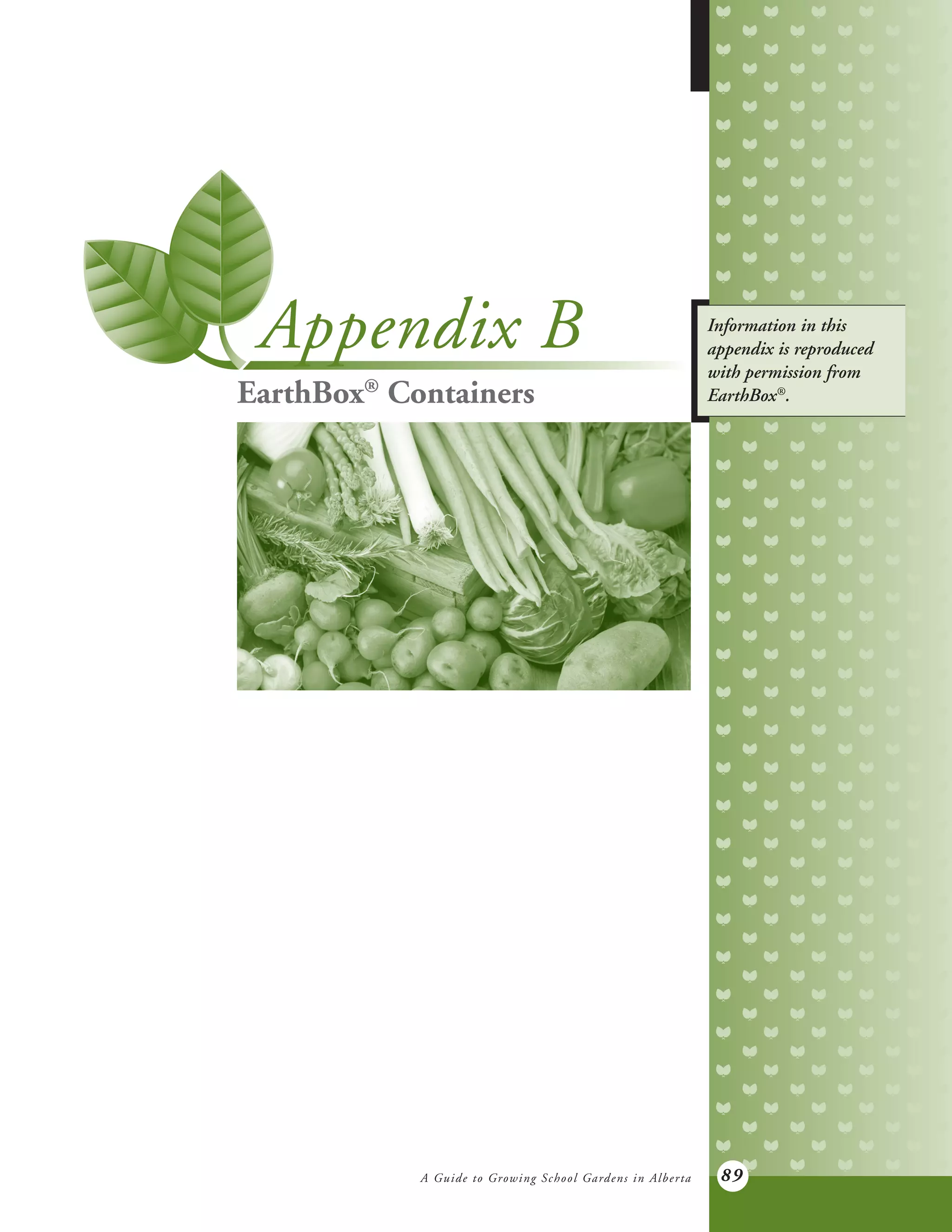 A Guide to Growing School Gardens in Alberta 89
Appendix B
EarthBox®
Containers
Information in this
appendix is reproduced
with permission from
EarthBox®
.
 