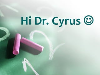 Hi Dr. Cyrus   