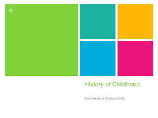 +

History of Childhood
Katie Weber & Chelsea Griffin

 