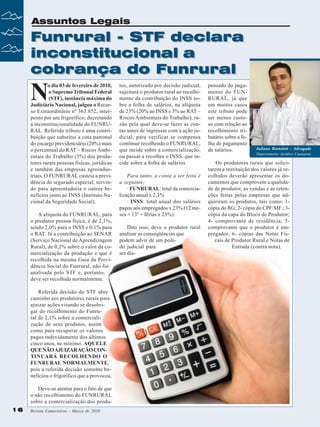 Assuntos Legais

Funrural - STF declara
inconstitucional a
cobrança do Funrural

N

o dia 03 de fevereiro de 2010,
o Supremo Tribunal Federal
(STF), instância máxima do
Judiciário Nacional, julgou o Recurso Extraordinário nº 363.852, interposto por um frigorífico, decretando
a inconstitucionalidade do FUNRURAL. Referido tributo é uma contribuição que substitui a cota patronal
do encargo previdenciário (20%) mais
o percentual do RAT – Riscos Ambientais do Trabalho (3%) dos produtores rurais pessoas físicas, jurídicas
e também das empresas agroindustriais. O FUNRURAL custeia a previdência do segurado especial, servindo para aposentadoria e outros benefícios junto ao INSS (Instituto Nacional da Seguridade Social).
A alíquota do FUNRURAL, para
o produtor pessoa física, é de 2,1%,
sendo 2,0% para o INSS e 0,1% para
o RAT. Já a contribuição ao SENAR
(Serviço Nacional de Aprendizagem
Rural), de 0,2% sobre o valor da comercialização da produção e que é
recolhida na mesma Guia da Previdência Social do Funrural, não foi
analisada pelo STF e, portanto,
deve ser recolhida normalmente.
Referida decisão do STF abre
caminho aos produtores rurais para
ajuizar ações visando se desobrigar do recolhimento do Funrural de 2,1% sobre a comercialização de seus produtos, assim
como para recuperar os valores
pagos indevidamente dos últimos
cinco anos, no mínimo. AQUELE
QUE NÃO AJUIZAR AÇÃO CONTINUARÁ RECOLHENDO O
FUNRURAL NORMALMENTE,
pois a referida decisão somente beneficiou o frigorífico que a provocou.
Deve-se atentar para o fato de que
o não recolhimento do FUNRURAL
sobre a comercialização dos produ-

16

Revista Canavieiros - Março de 2010

tos, autorizado por decisão judicial,
sujeitará o produtor rural ao recolhimento da contribuição do INSS sobre a folha de salários, na alíquota
de 23% (20% ao INSS e 3% ao RAT –
Riscos Ambientais do Trabalho), razão pela qual deve-se fazer as contas antes de ingressar com a ação judicial, para verificar se compensa
continuar recolhendo o FUNRURAL,
que incide sobre a comercialização,
ou passar a recolher o INSS, que incide sobre a folha de salários.
Para tanto, a conta a ser feita é
a seguinte:
· FUNRURAL: total da comercialização anual x 2,1%
· INSS: total anual dos salários
pagos aos empregados x 23% (12 meses + 13º + férias x 23%).
Dito isso, deve o produtor rural
analisar as conseqüências que
podem advir de um pedido judicial para
ser dis-

pensado do pagamento do FUNRURAL, já que
em muitos casos
este tributo pode
ser menos custoso com relação ao
recolhimento tributário sobre a folha de pagamento
de salários.

Juliano Bortoloti - Advogado
Departamento Jurídico Canaoeste

Os produtores rurais que solicitarem a restituição dos valores já recolhidos deverão apresentar os documentos que comprovem a qualidade de produtor, as vendas e as retenções feitas pelas empresas que adquiriram os produtos, tais como: 1cópia do RG; 2- cópia do CPF/MF.; 3cópia da capa do Bloco de Produtor;
4- comprovante de residência; 5comprovante que o produtor é empregador; 6- cópias das Notas Fiscais de Produtor Rural e Notas de
Entrada (contra nota).

 
